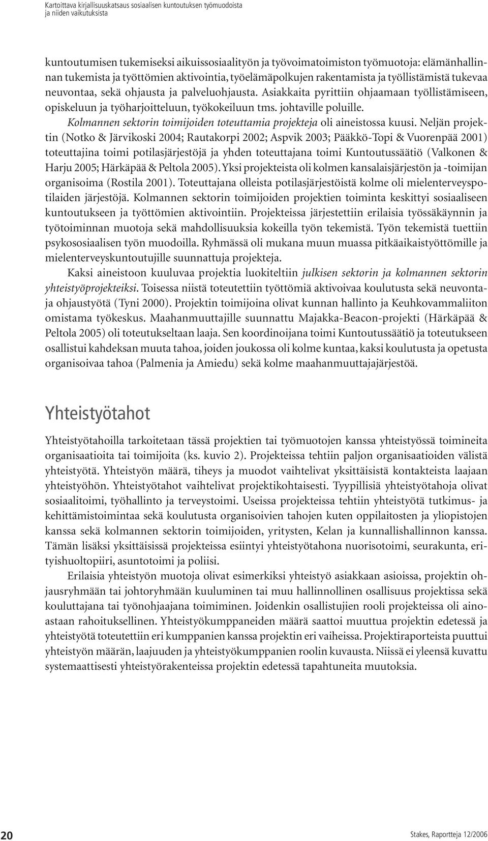 Asiakkaita pyrittiin ohjaamaan työllistämiseen, opiskeluun ja työharjoitteluun, työkokeiluun tms. johtaville poluille. Kolmannen sektorin toimijoiden toteuttamia projekteja oli aineistossa kuusi.