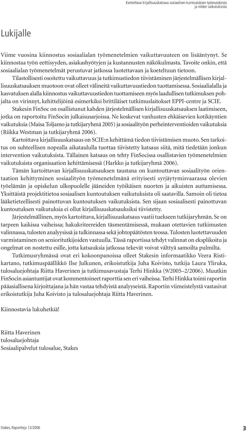 Tilastollisesti osoitettu vaikuttavuus ja tutkimustiedon tiivistäminen järjestelmällisen kirjallisuuskatsauksen muotoon ovat olleet välineitä vaikuttavuustiedon tuottamisessa.
