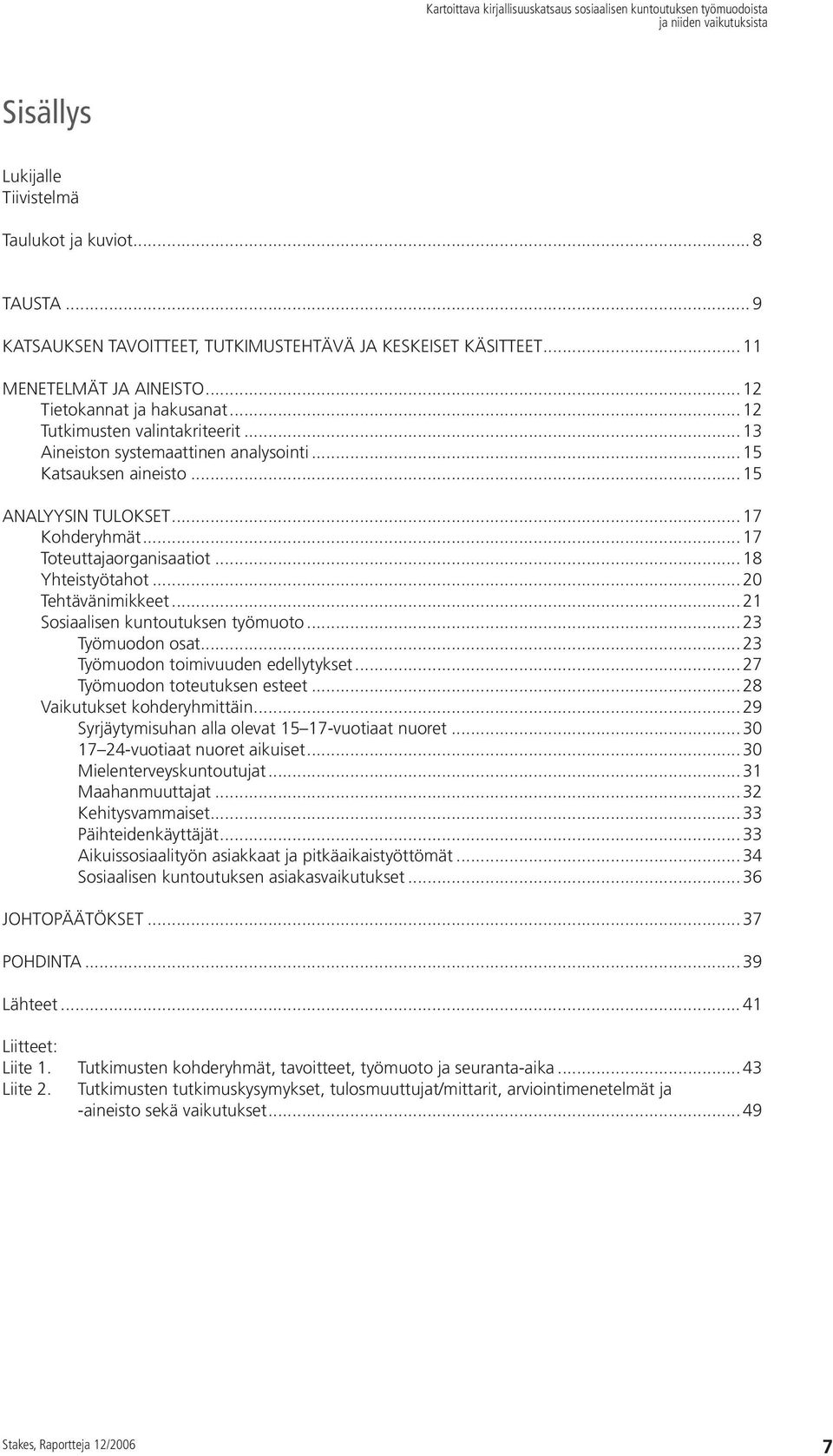 .. 17 Kohderyhmät... 17 Toteuttajaorganisaatiot... 18 Yhteistyötahot... 20 Tehtävänimikkeet... 21 Sosiaalisen kuntoutuksen työmuoto... 23 Työmuodon osat... 23 Työmuodon toimivuuden edellytykset.