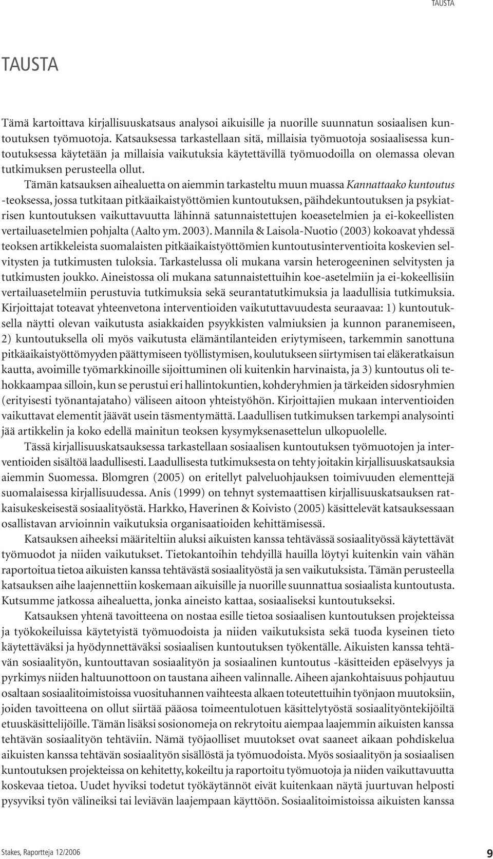 Tämän katsauksen aihealuetta on aiemmin tarkasteltu muun muassa Kannattaako kuntoutus -teoksessa, jossa tutkitaan pitkäaikaistyöttömien kuntoutuksen, päihdekuntoutuksen ja psykiatrisen kuntoutuksen