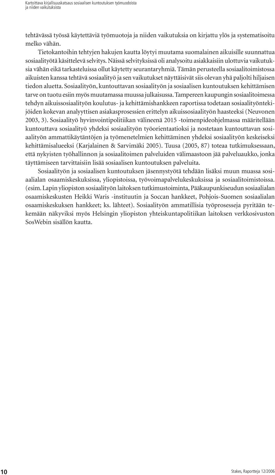 Näissä selvityksissä oli analysoitu asiakkaisiin ulottuvia vaikutuksia vähän eikä tarkasteluissa ollut käytetty seurantaryhmiä.