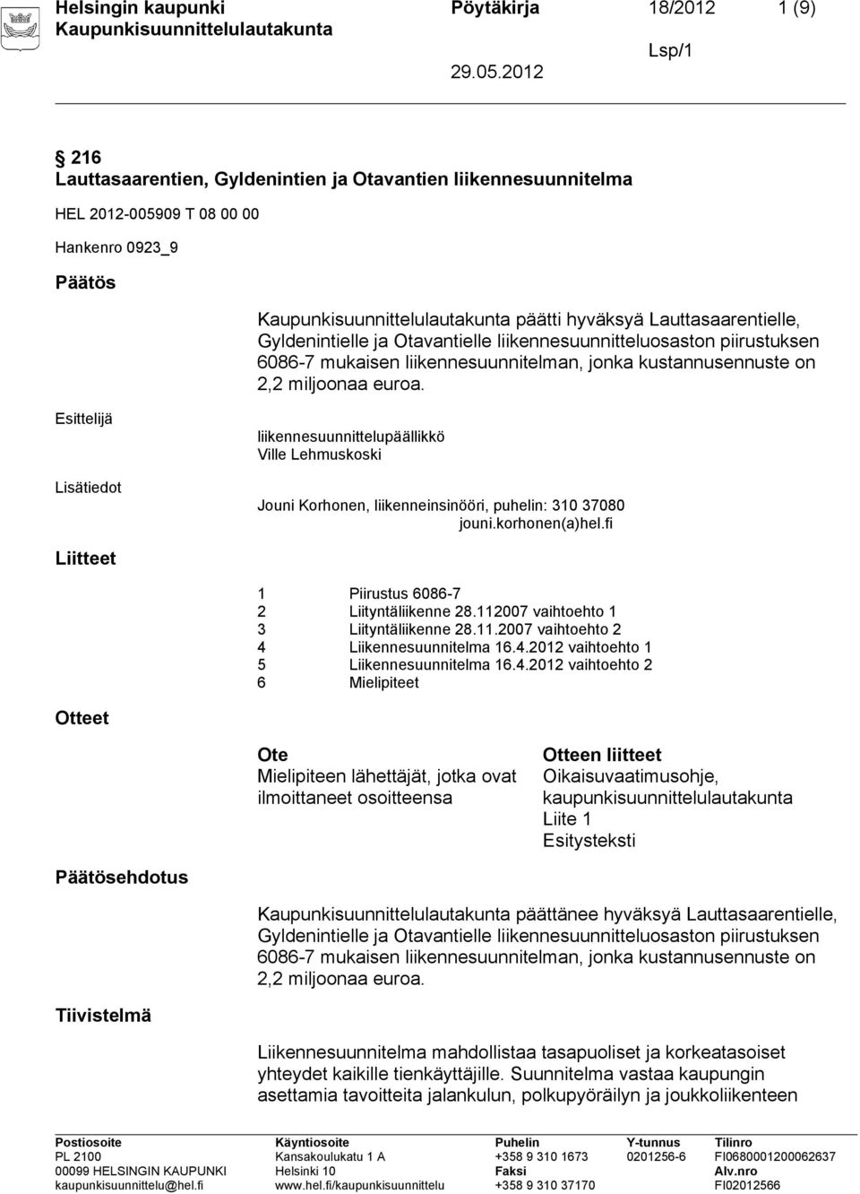 Esittelijä Lisätiedot liikennesuunnittelupäällikkö Ville Lehmuskoski Jouni Korhonen, liikenneinsinööri, puhelin: 310 37080 jouni.korhonen(a)hel.fi Liitteet 1 Piirustus 6086-7 2 Liityntäliikenne 28.