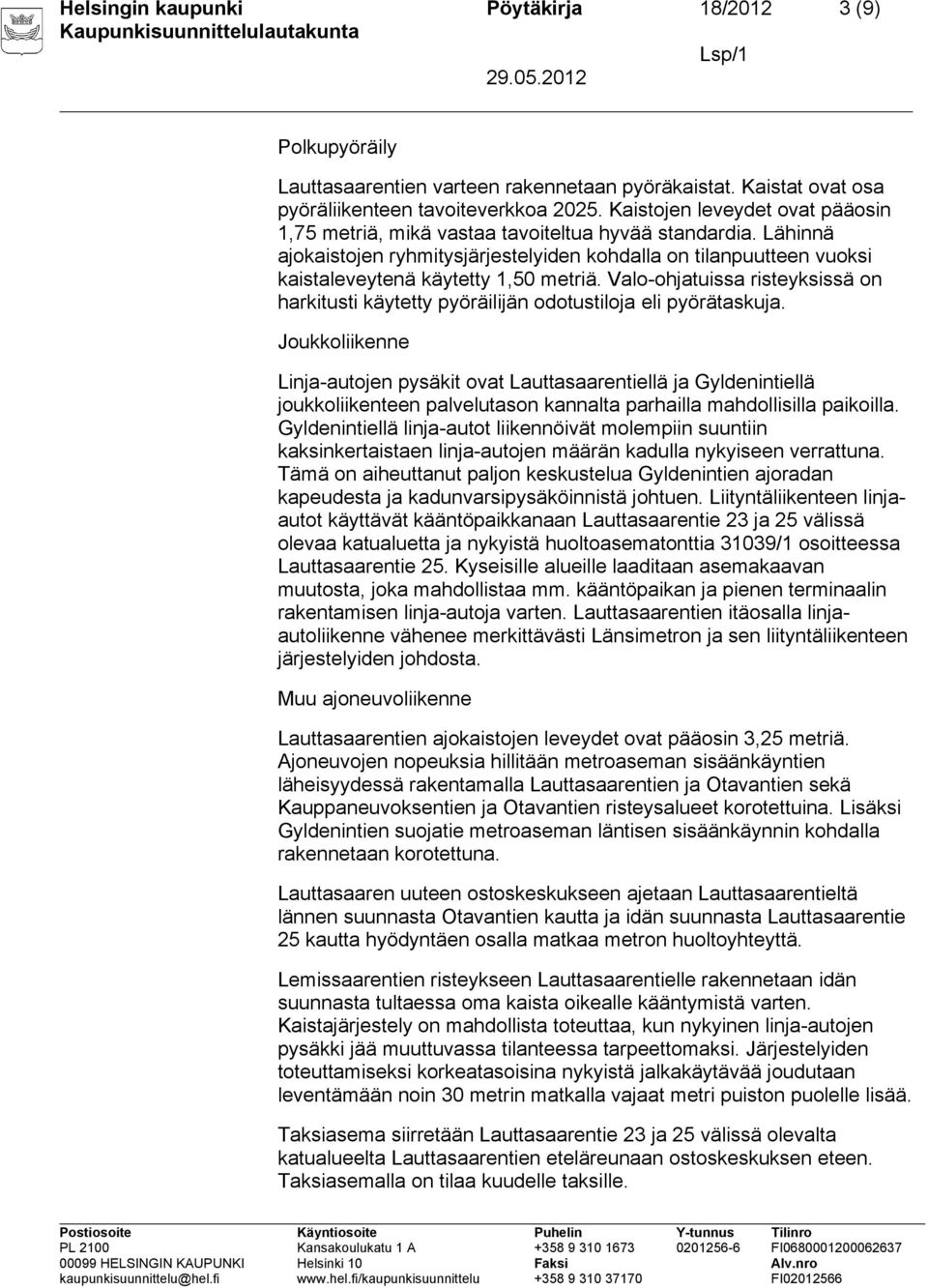 Lähinnä ajokaistojen ryhmitysjärjestelyiden kohdalla on tilanpuutteen vuoksi kaistaleveytenä käytetty 1,50 metriä.