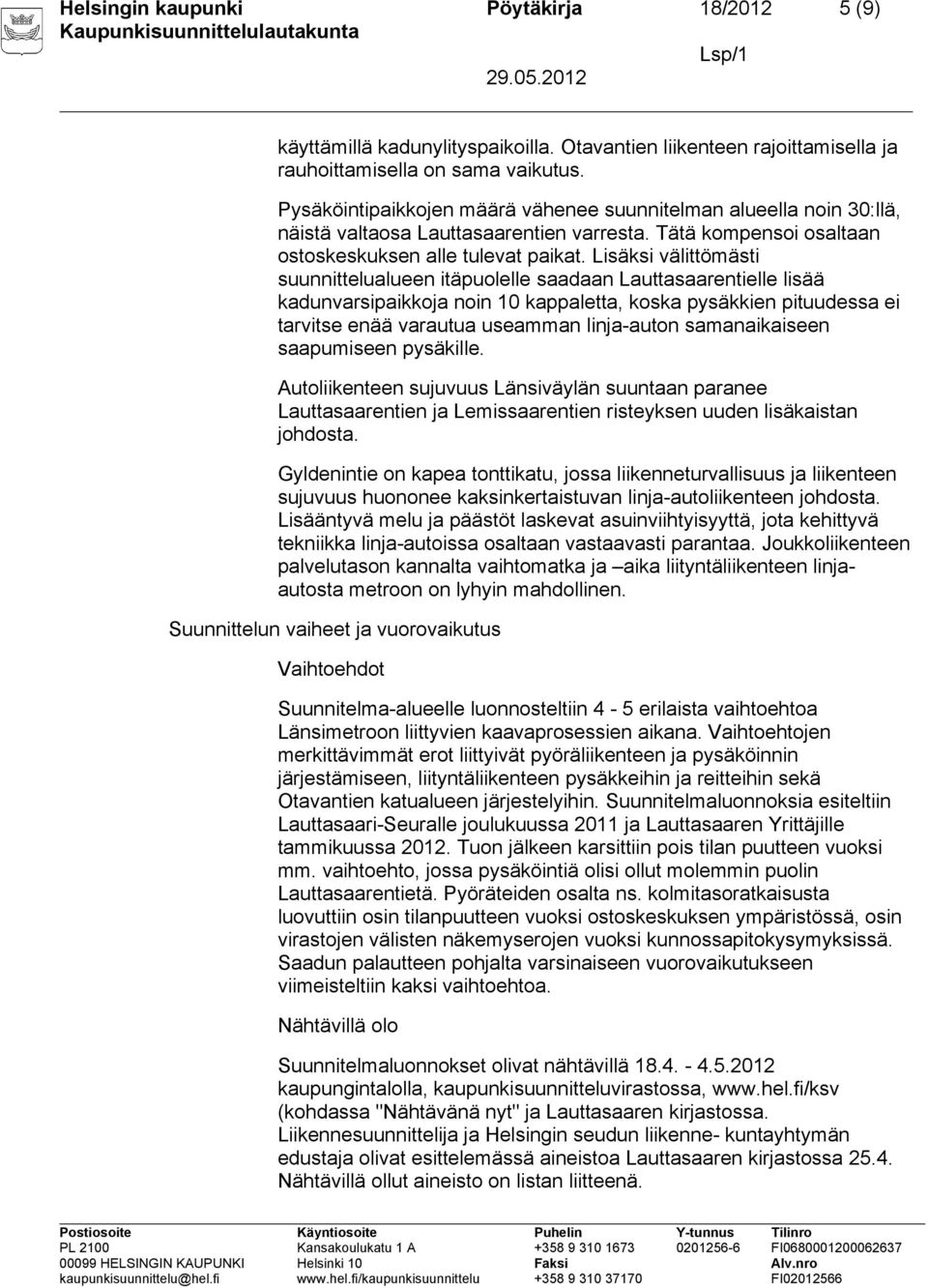 Lisäksi välittömästi suunnittelualueen itäpuolelle saadaan Lauttasaarentielle lisää kadunvarsipaikkoja noin 10 kappaletta, koska pysäkkien pituudessa ei tarvitse enää varautua useamman linja-auton