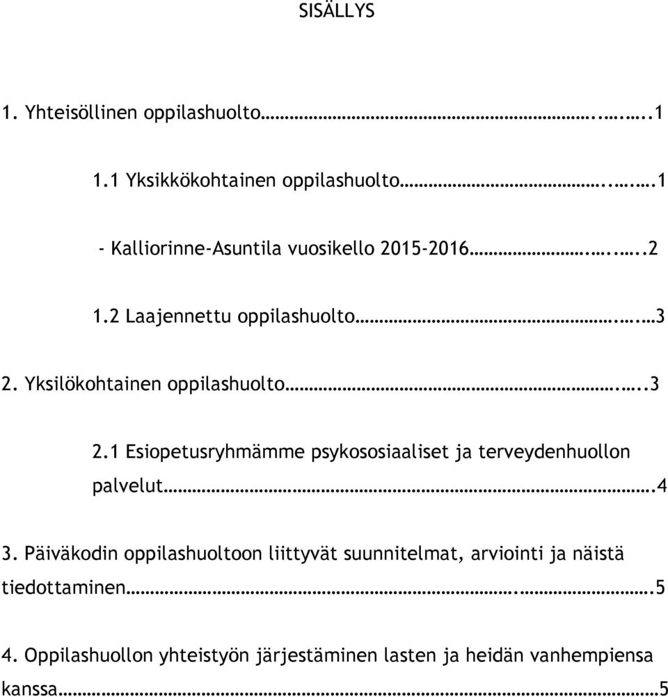 Yksilökohtainen oppilashuolto...3 2.1 Esiopetusryhmämme psykososiaaliset ja terveydenhuollon palvelut.4 3.