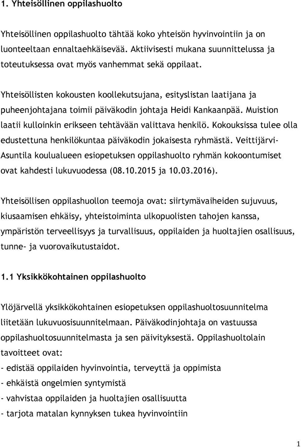 Yhteisöllisten kokousten koollekutsujana, esityslistan laatijana ja puheenjohtajana toimii päiväkodin johtaja Heidi Kankaanpää. Muistion laatii kulloinkin erikseen tehtävään valittava henkilö.