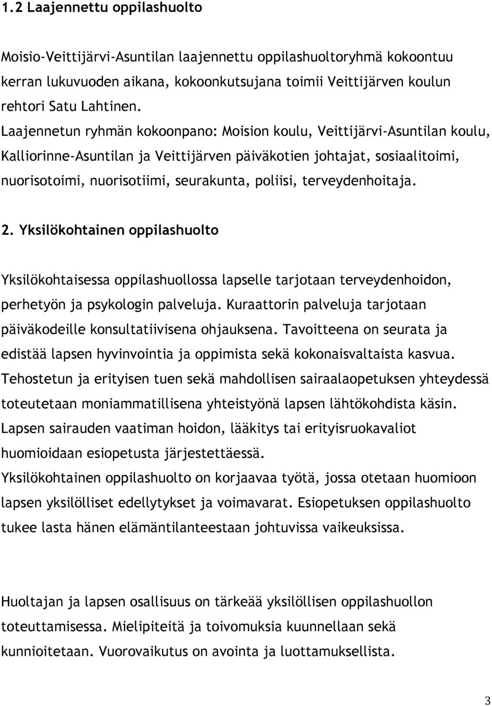 terveydenhoitaja. 2. Yksilökohtainen oppilashuolto Yksilökohtaisessa oppilashuollossa lapselle tarjotaan terveydenhoidon, perhetyön ja psykologin palveluja.