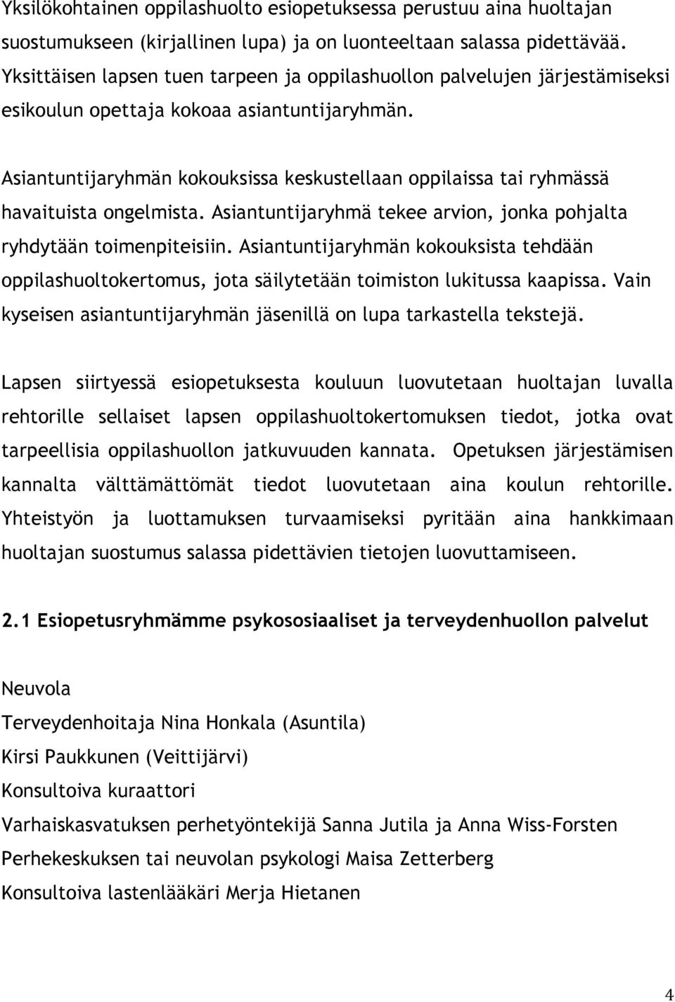 Asiantuntijaryhmän kokouksissa keskustellaan oppilaissa tai ryhmässä havaituista ongelmista. Asiantuntijaryhmä tekee arvion, jonka pohjalta ryhdytään toimenpiteisiin.