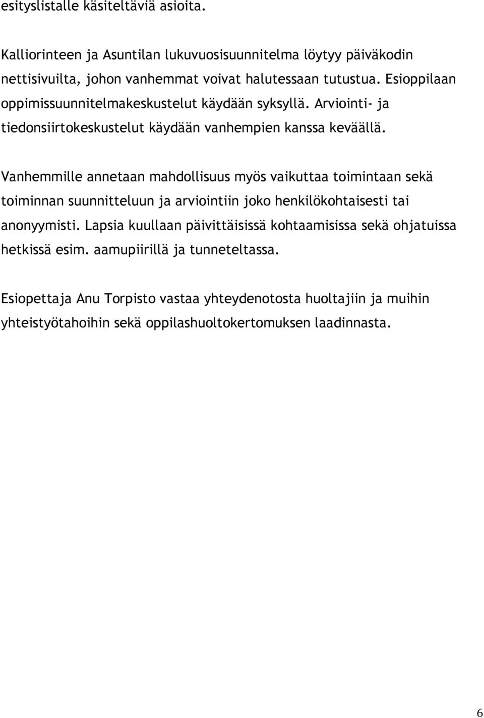 Vanhemmille annetaan mahdollisuus myös vaikuttaa toimintaan sekä toiminnan suunnitteluun ja arviointiin joko henkilökohtaisesti tai anonyymisti.