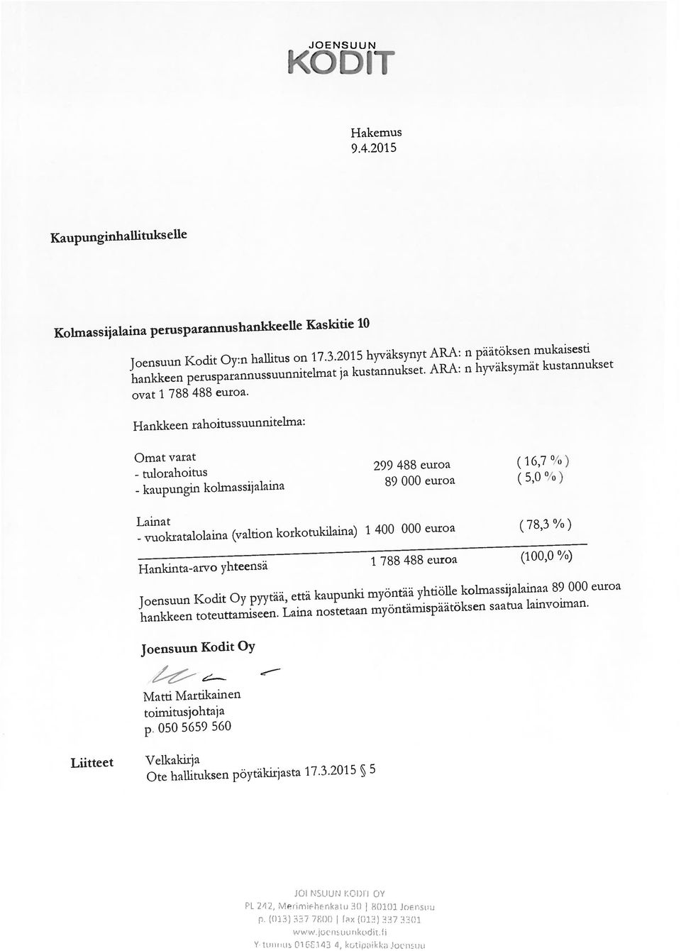 2015 hvviksvnyt ARA: n päätöksen mukaisesti hankkeen perusparannussuunnitelmat ja kustannukset. ARA: n hyvaksymat kustannukset ovat 1 788 488 euroa.