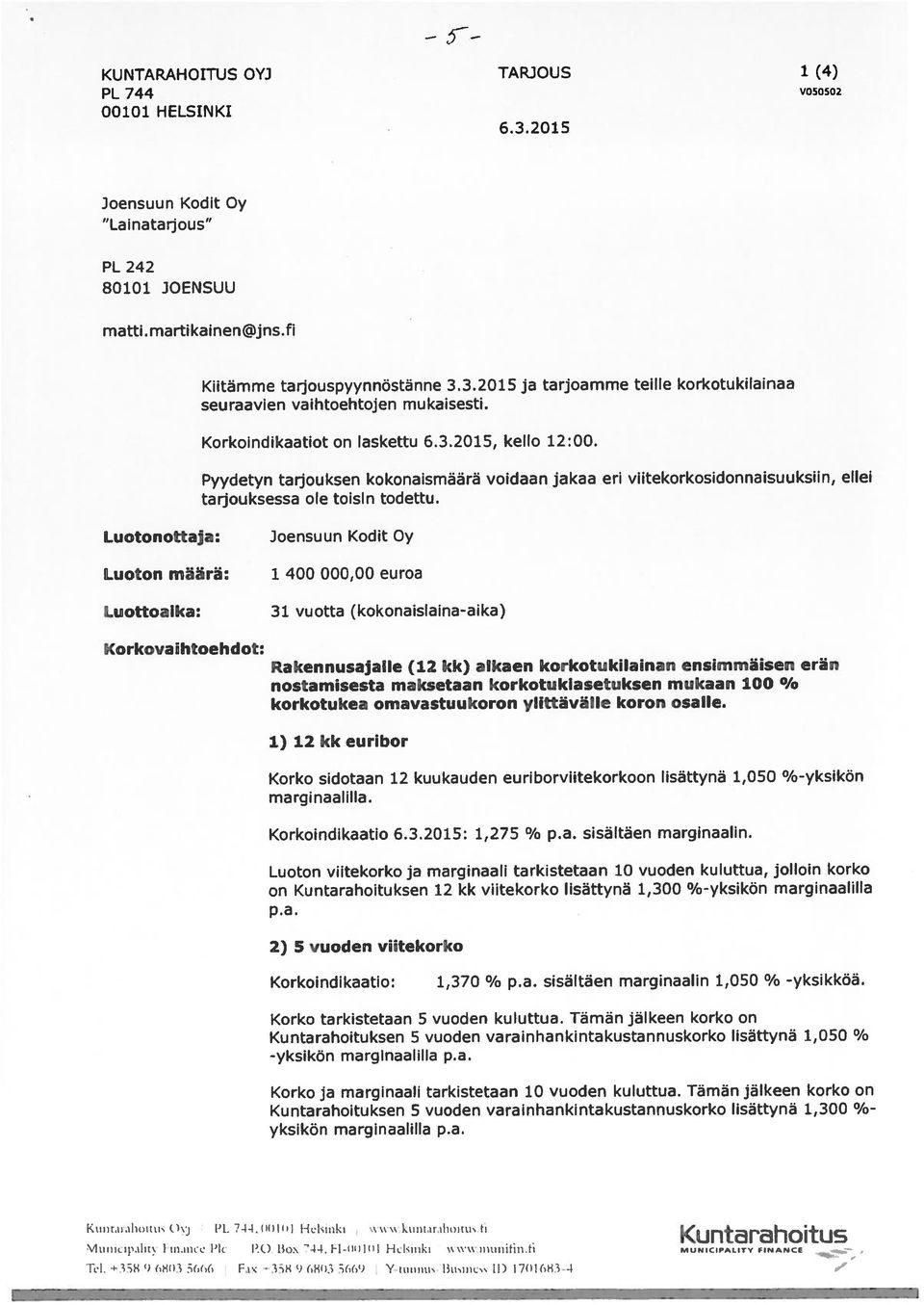 Luotonottaja: Joensuun Kodit Oy Luoton määrä: Luottoaika: 1 400 000,00 euroa 31 vuotta (kokonaislaina-aika) Korkovaihtoehdot: Rakennusajalle (12 kk) alkaen korkotukilainan ensimmäisen erän