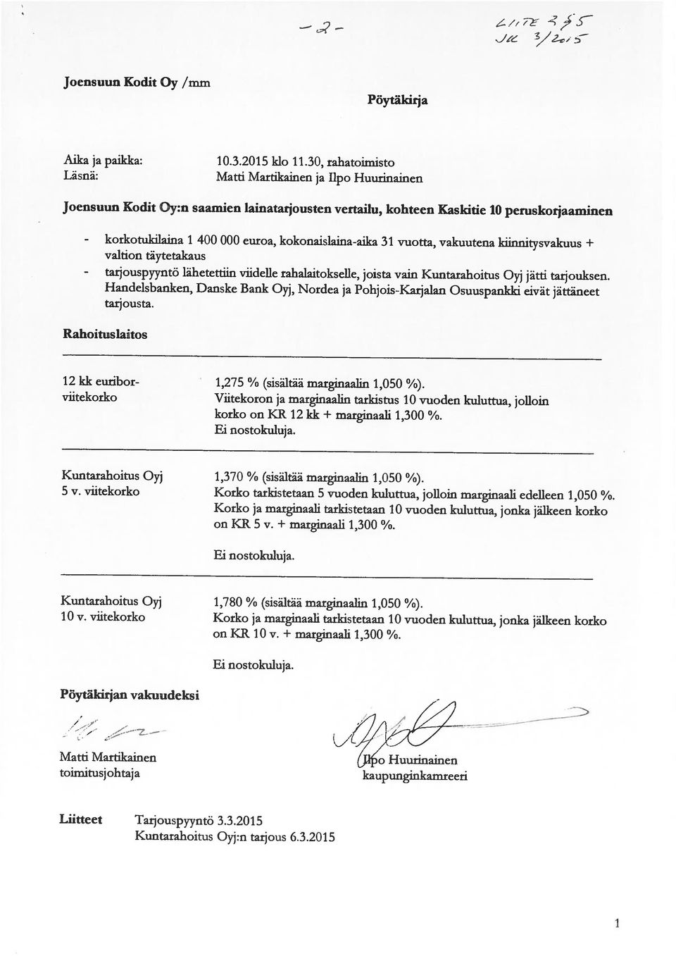 Kuntarahoitus Oyj 1,780 % (sisältää marginaalin 1,050 %) on KR 10 v. + marginaali 1,300 % 10 v. viitekorko Korko ja marginaali tarkistetaan 10 vuoden kuluttua, jonka jälkeen korko Ei nostokuluja.