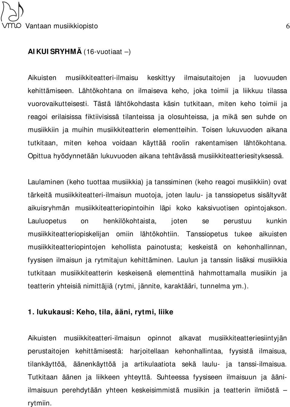 Tästä lähtökohdasta käsin tutkitaan, miten keho toimii ja reagoi erilaisissa fiktiivisissä tilanteissa ja olosuhteissa, ja mikä sen suhde on musiikkiin ja muihin musiikkiteatterin elementteihin.