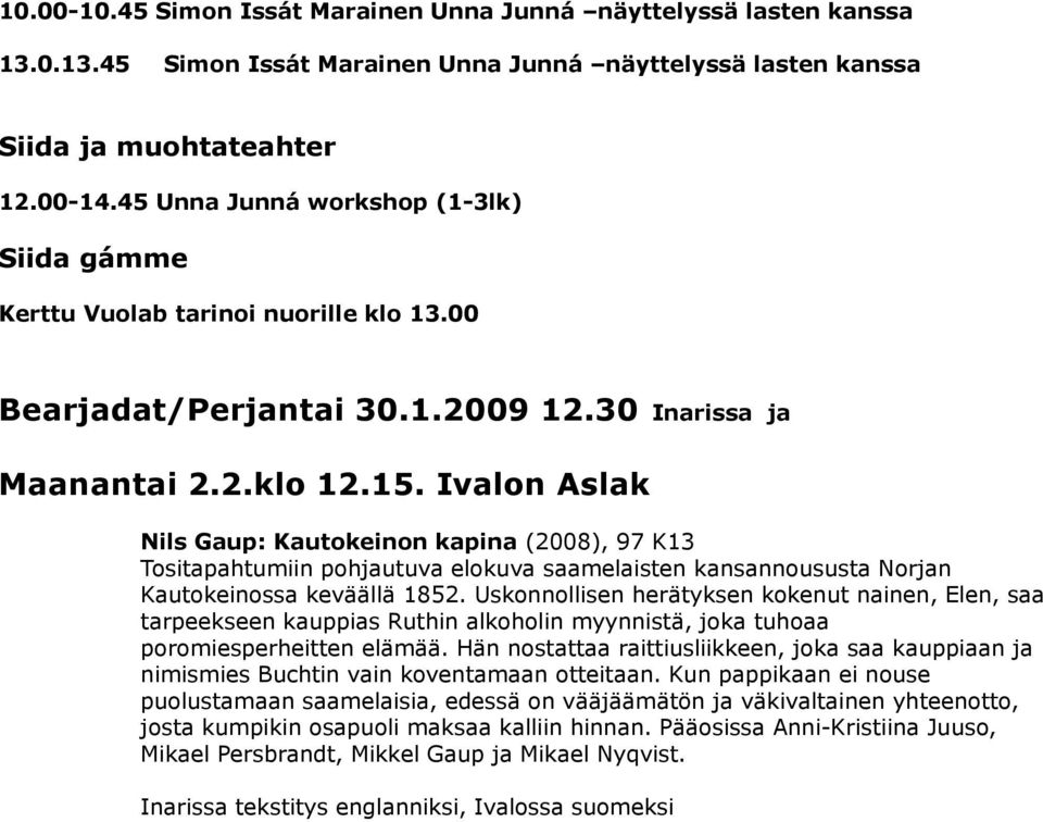 Ivalon Aslak Nils Gaup: Kautokeinon kapina (2008), 97 K13 Tositapahtumiin pohjautuva elokuva saamelaisten kansannoususta Norjan Kautokeinossa keväällä 1852.