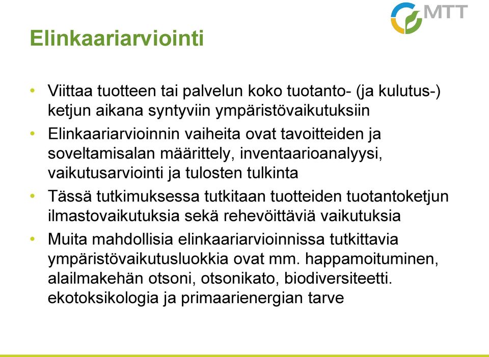 Tässä tutkimuksessa tutkitaan tuotteiden tuotantoketjun ilmastovaikutuksia sekä rehevöittäviä vaikutuksia Muita mahdollisia
