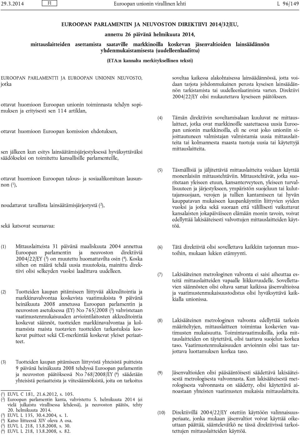 Euroopan unionin toiminnasta tehdyn sopimuksen ja erityisesti sen 114 artiklan, ottavat huomioon Euroopan komission ehdotuksen, sen jälkeen kun esitys lainsäätämisjärjestyksessä hyväksyttäväksi