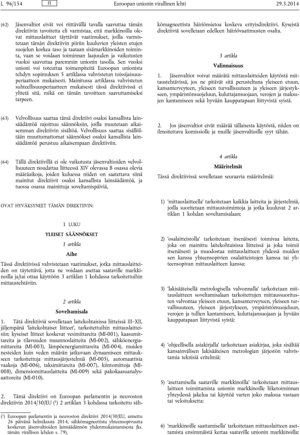 direktiivin piiriin kuuluvien yleisten etujen suojelun korkea taso ja taataan sisämarkkinoiden toiminta, vaan se voidaan toiminnan laajuuden ja vaikutusten vuoksi saavuttaa paremmin unionin tasolla.