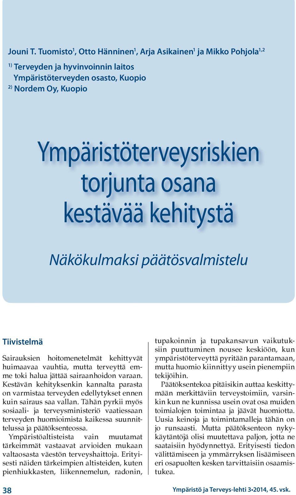 kestävää kehitystä Näkökulmaksi päätösvalmistelu Tiivistelmä Sairauksien hoitomenetelmät kehittyvät huimaavaa vauhtia, mutta terveyttä emme toki halua jättää sairaanhoidon varaan.