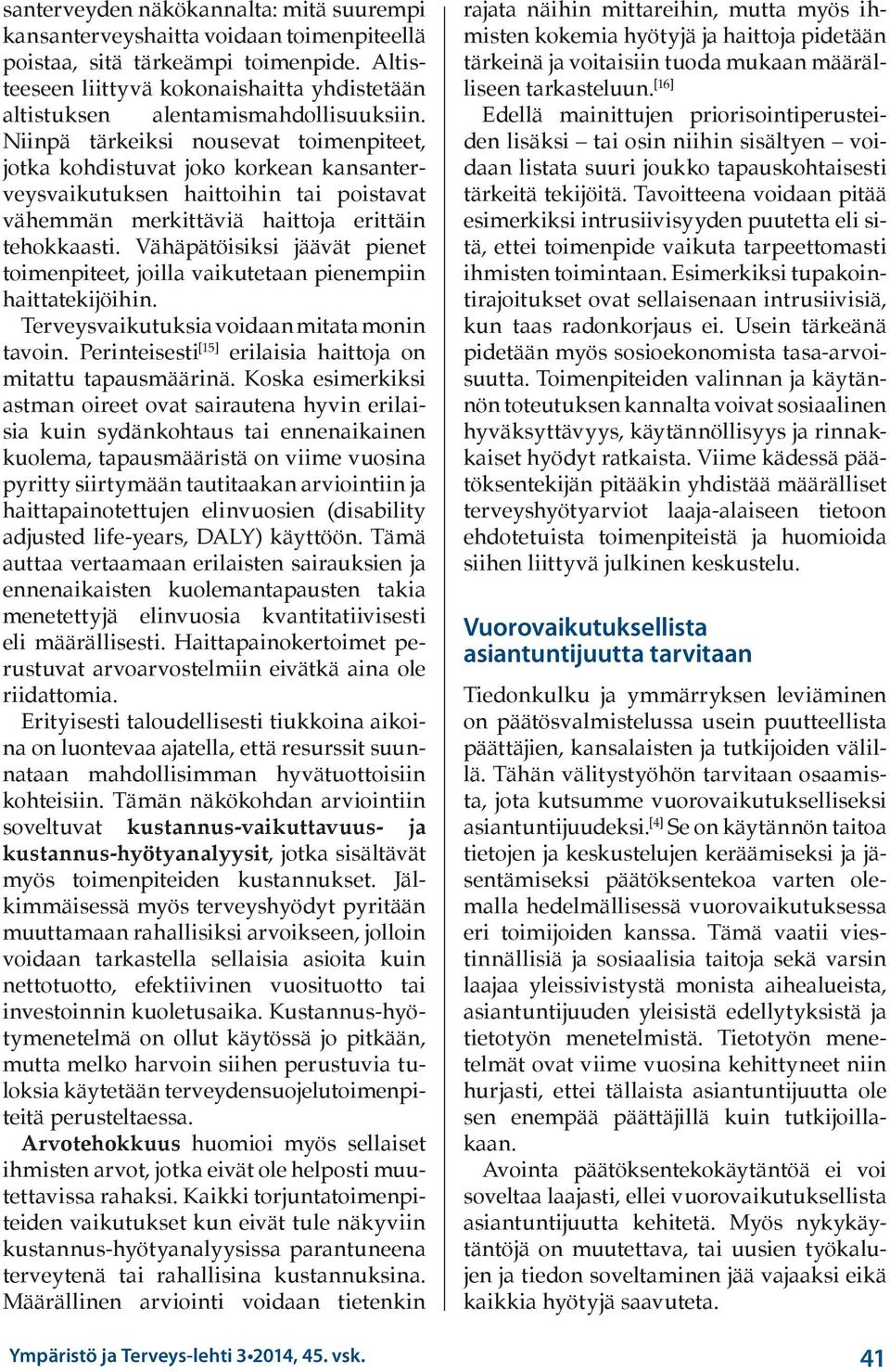 Niinpä tärkeiksi nousevat toimenpiteet, jotka kohdistuvat joko korkean kansanterveysvaikutuksen haittoihin tai poistavat vähemmän merkittäviä haittoja erittäin tehokkaasti.
