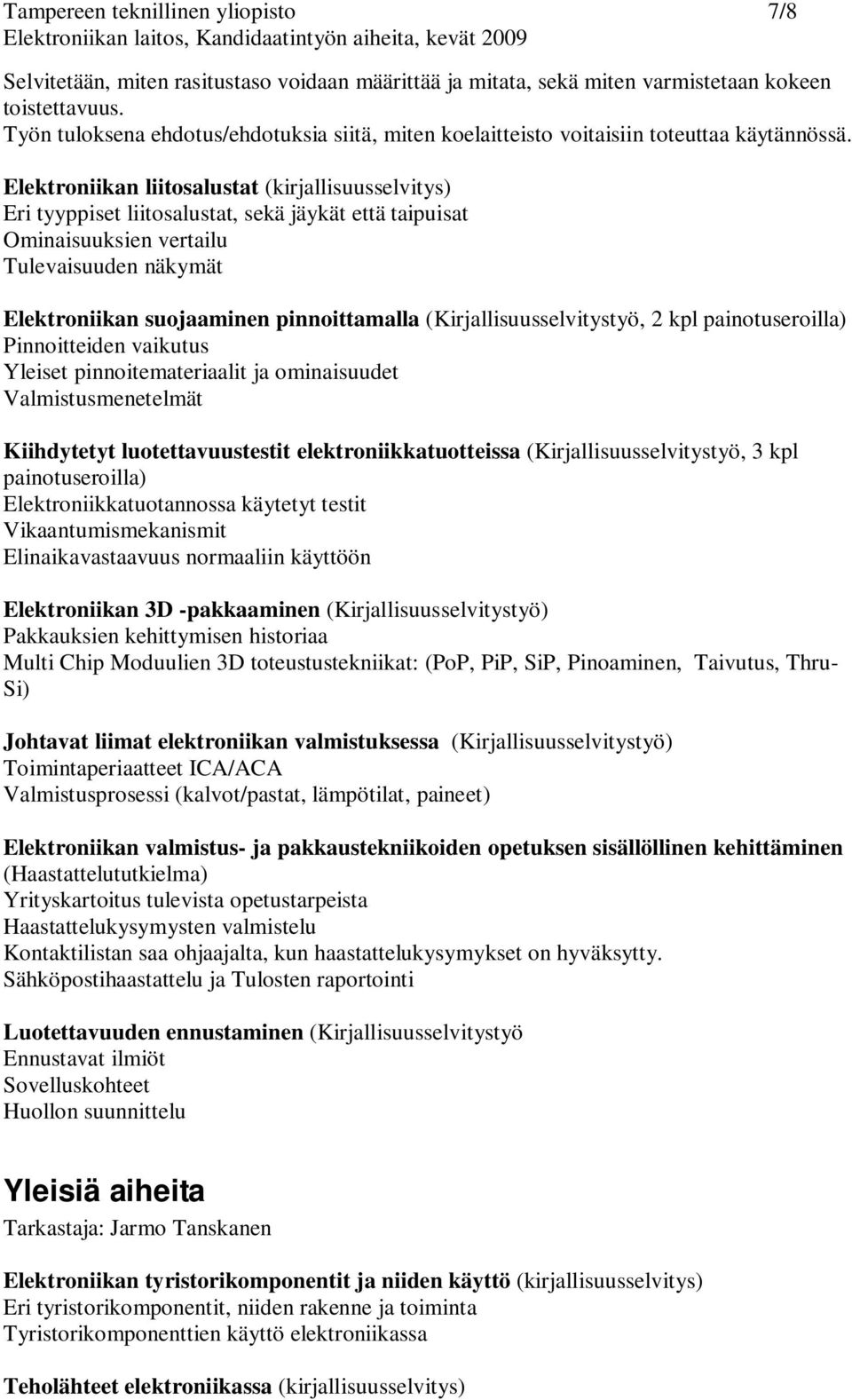 Elektroniikan liitosalustat (kirjallisuusselvitys) Eri tyyppiset liitosalustat, sekä jäykät että taipuisat Ominaisuuksien vertailu Elektroniikan suojaaminen pinnoittamalla (Kirjallisuusselvitystyö, 2