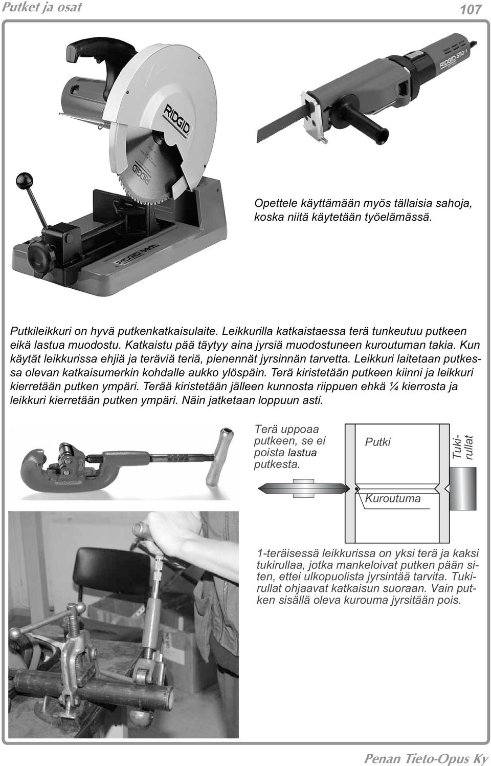 Kun käytät leikkurissa ehjiä ja teräviä teriä, pienennät jyrsinnän tarvetta. Leikkuri laitetaan putkessa olevan katkaisumerkin kohdalle aukko ylöspäin.