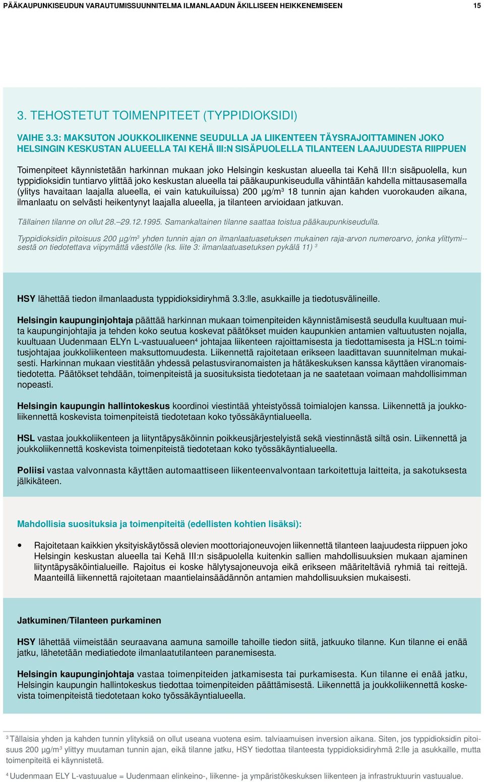 mukaan joko Helsingin keskustan alueella tai Kehä III:n sisäpuolella, kun typpidioksidin tuntiarvo ylittää joko keskustan alueella tai pääkaupunkiseudulla vähintään kahdella mittausasemalla (ylitys