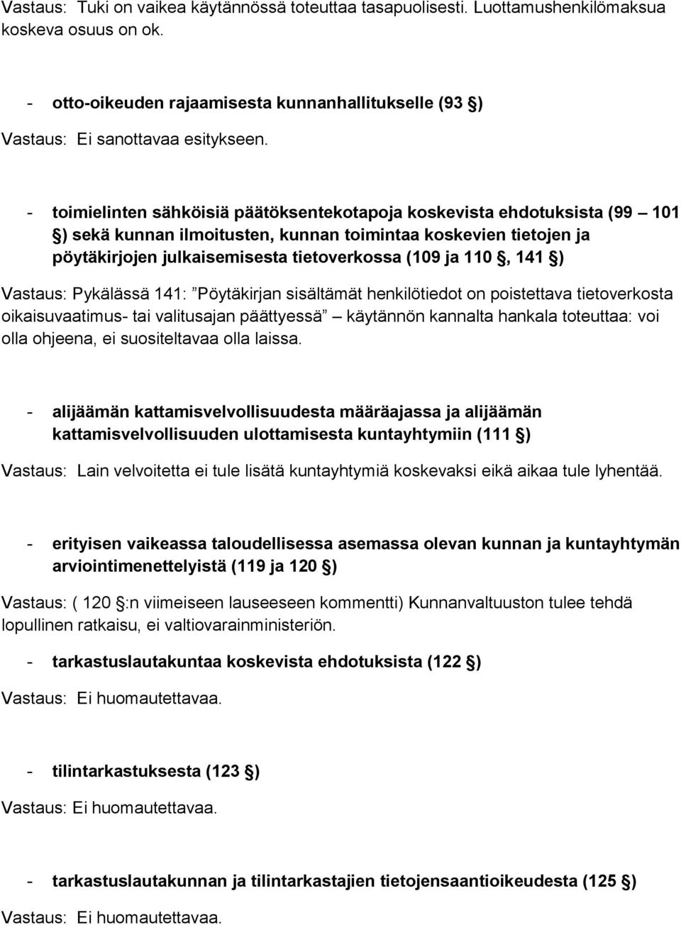 141 ) Vastaus: Pykälässä 141: Pöytäkirjan sisältämät henkilötiedot on poistettava tietoverkosta oikaisuvaatimus- tai valitusajan päättyessä käytännön kannalta hankala toteuttaa: voi olla ohjeena, ei