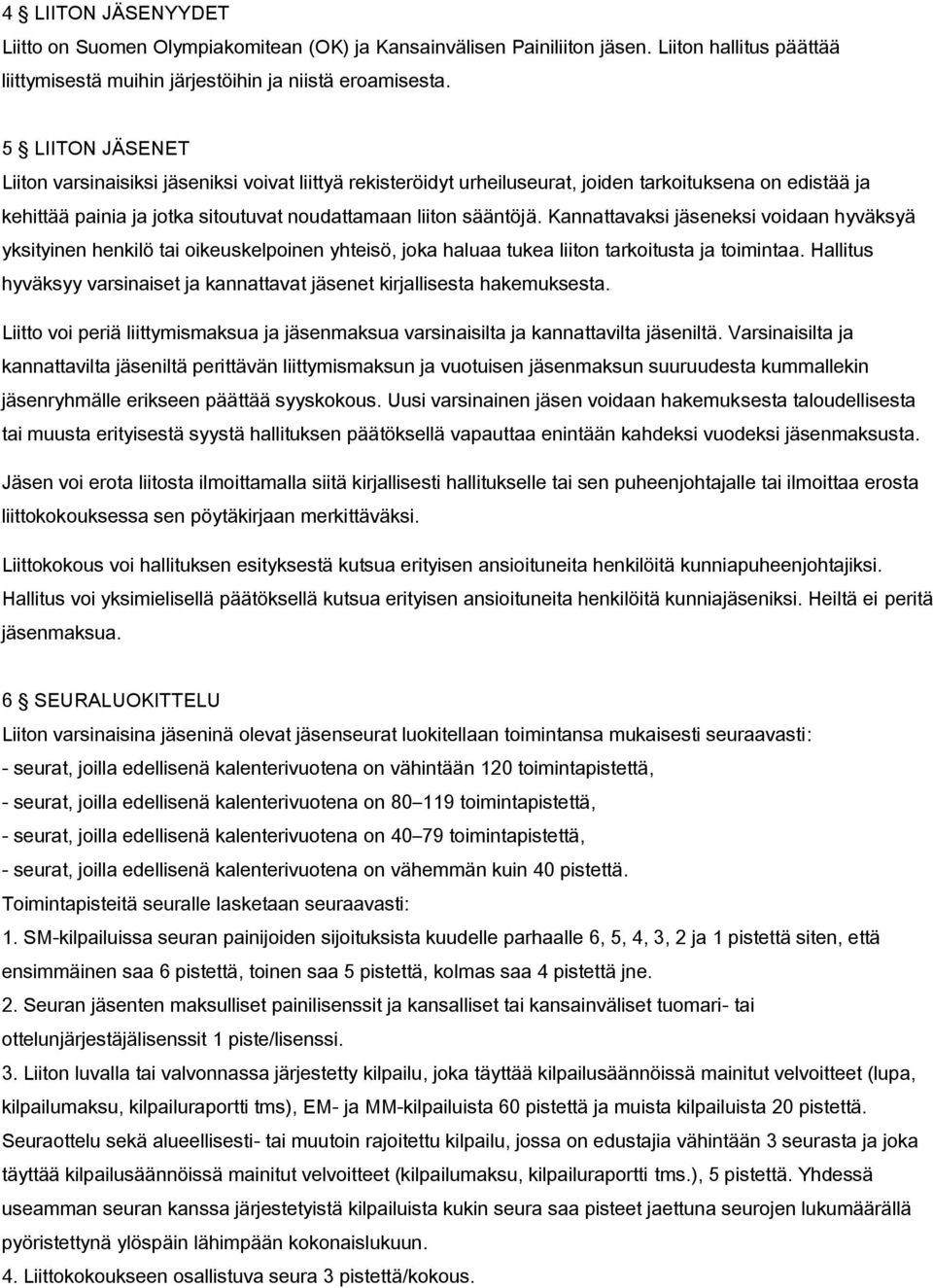 Kannattavaksi jäseneksi voidaan hyväksyä yksityinen henkilö tai oikeuskelpoinen yhteisö, joka haluaa tukea liiton tarkoitusta ja toimintaa.