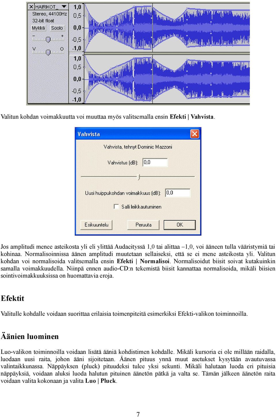 Normalisoinnissa äänen amplitudi muutetaan sellaiseksi, että se ei mene asteikosta yli. Valitun kohdan voi normalisoida valitsemalla ensin Efekti Normalisoi.
