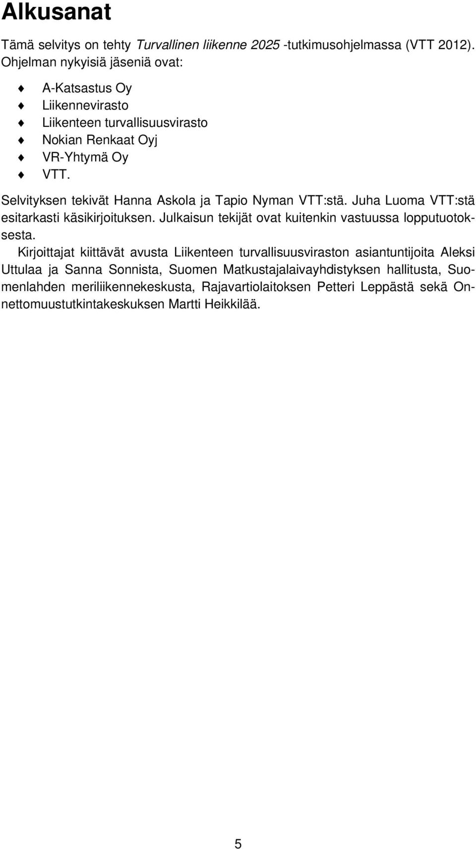 Selvityksen tekivät Hanna Askola ja Tapio Nyman VTT:stä. Juha Luoma VTT:stä esitarkasti käsikirjoituksen. Julkaisun tekijät ovat kuitenkin vastuussa lopputuotoksesta.