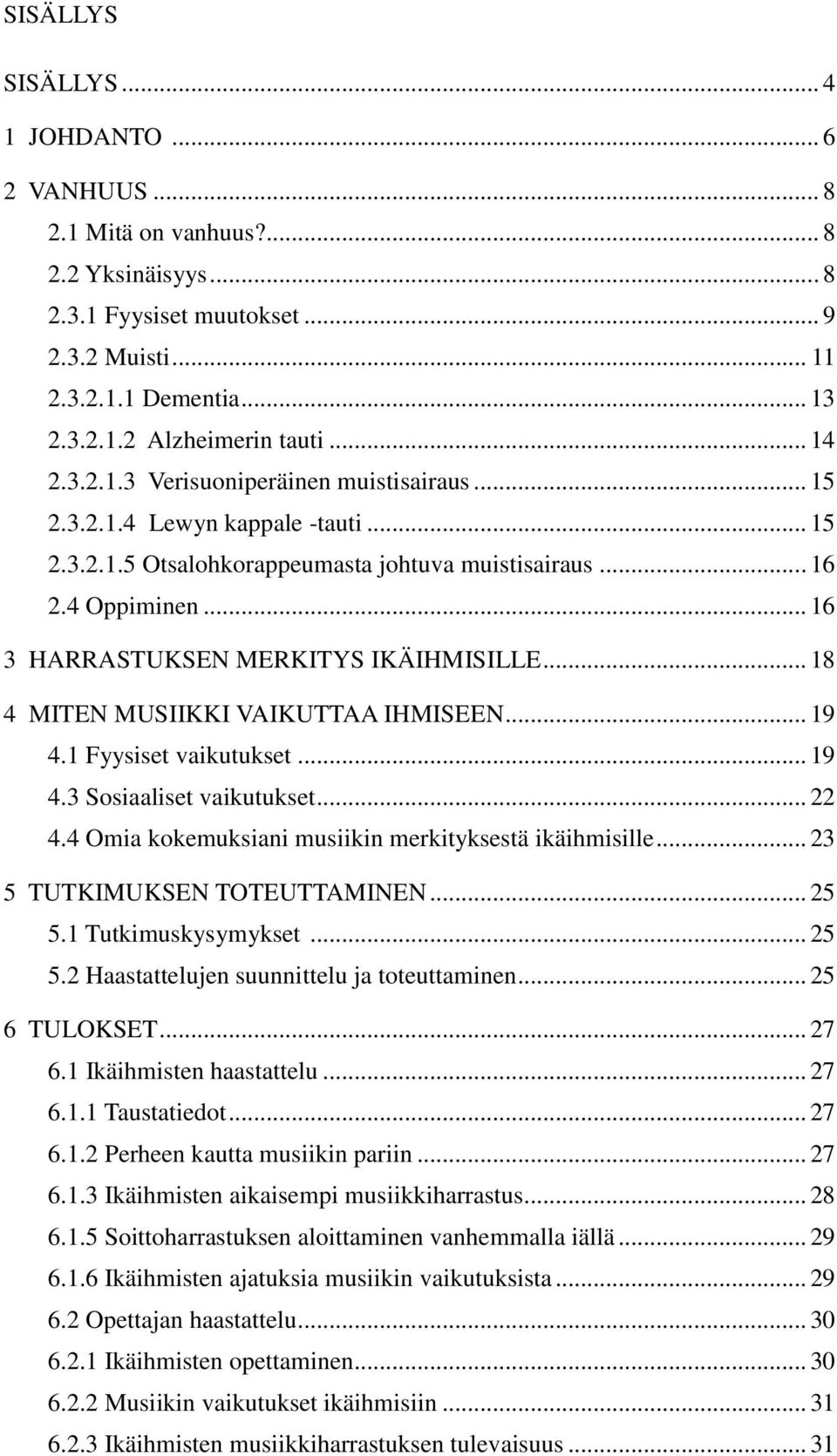 .. 16 3 HARRASTUKSEN MERKITYS IKÄIHMISILLE... 18 4 MITEN MUSIIKKI VAIKUTTAA IHMISEEN... 19 4.1 Fyysiset vaikutukset... 19 4.3 Sosiaaliset vaikutukset... 22 4.