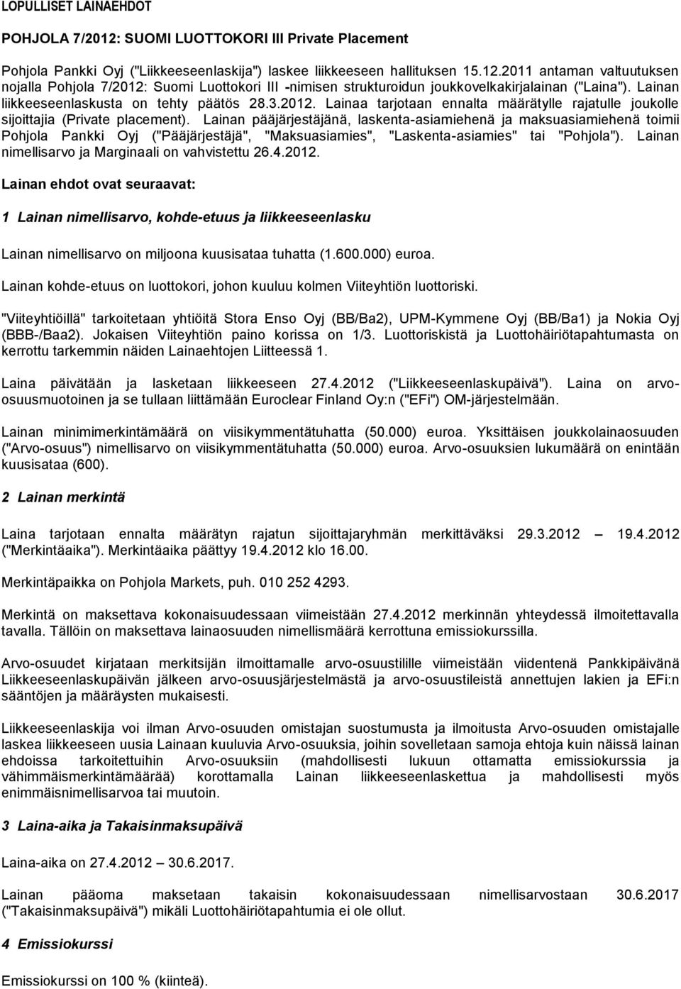 Lainan pääjärjestäjänä, laskenta-asiamiehenä ja maksuasiamiehenä toimii Pohjola Pankki Oyj ("Pääjärjestäjä", "Maksuasiamies", "Laskenta-asiamies" tai "Pohjola").