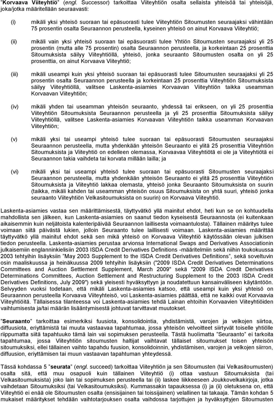 seuraajaksi vähintään 75 prosentin osalta Seuraannon perusteella, kyseinen yhteisö on ainut Korvaava Viiteyhtiö; (ii) mikäli vain yksi yhteisö suoraan tai epäsuorasti tulee Yhtiön Sitoumusten