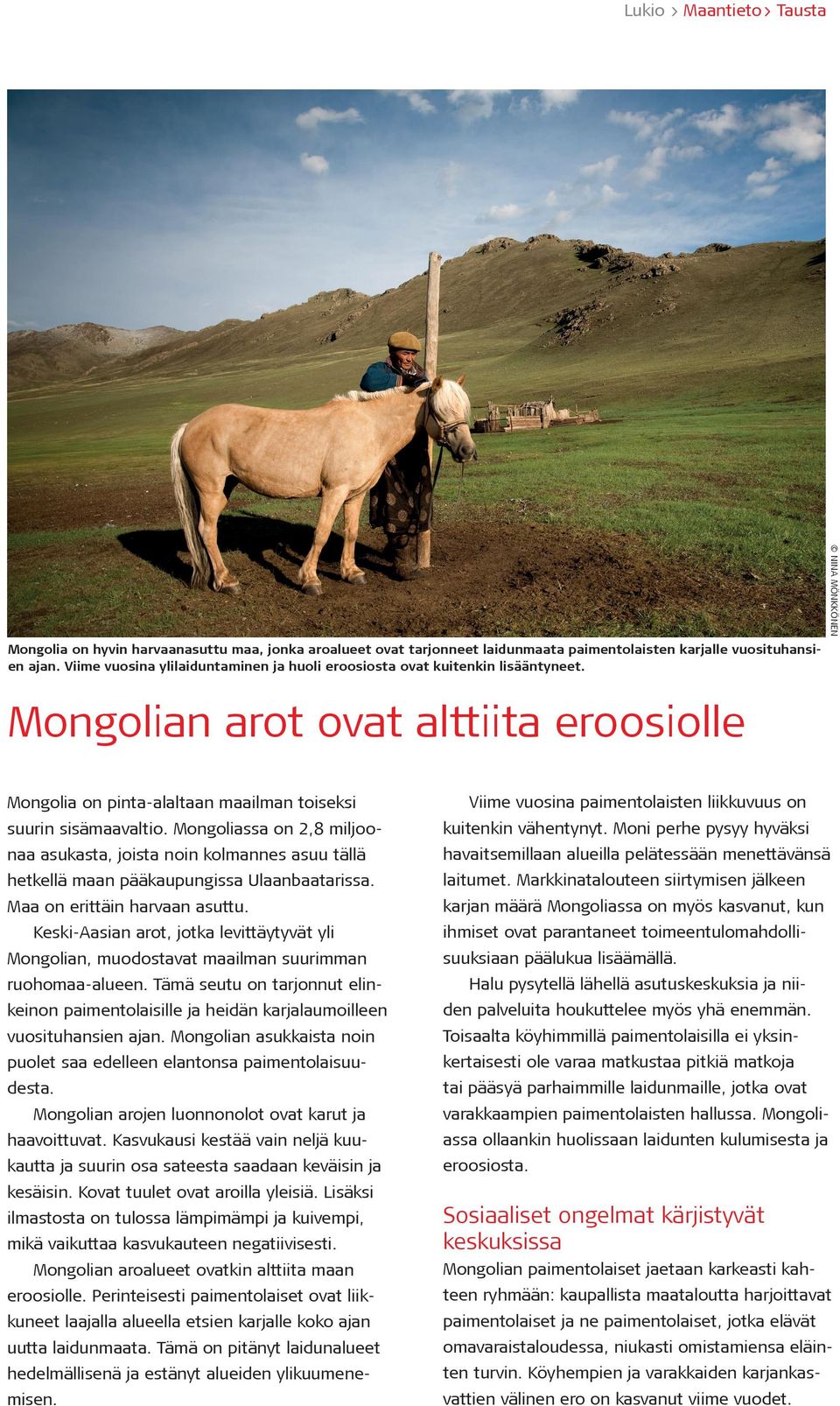 Mongolian arot ovat alttiita eroosiolle Mongolia on pinta-alaltaan maailman toiseksi Viime vuosina paimentolaisten liikkuvuus on suurin sisämaavaltio. Mongoliassa on 2,8 miljoo- kuitenkin vähentynyt.