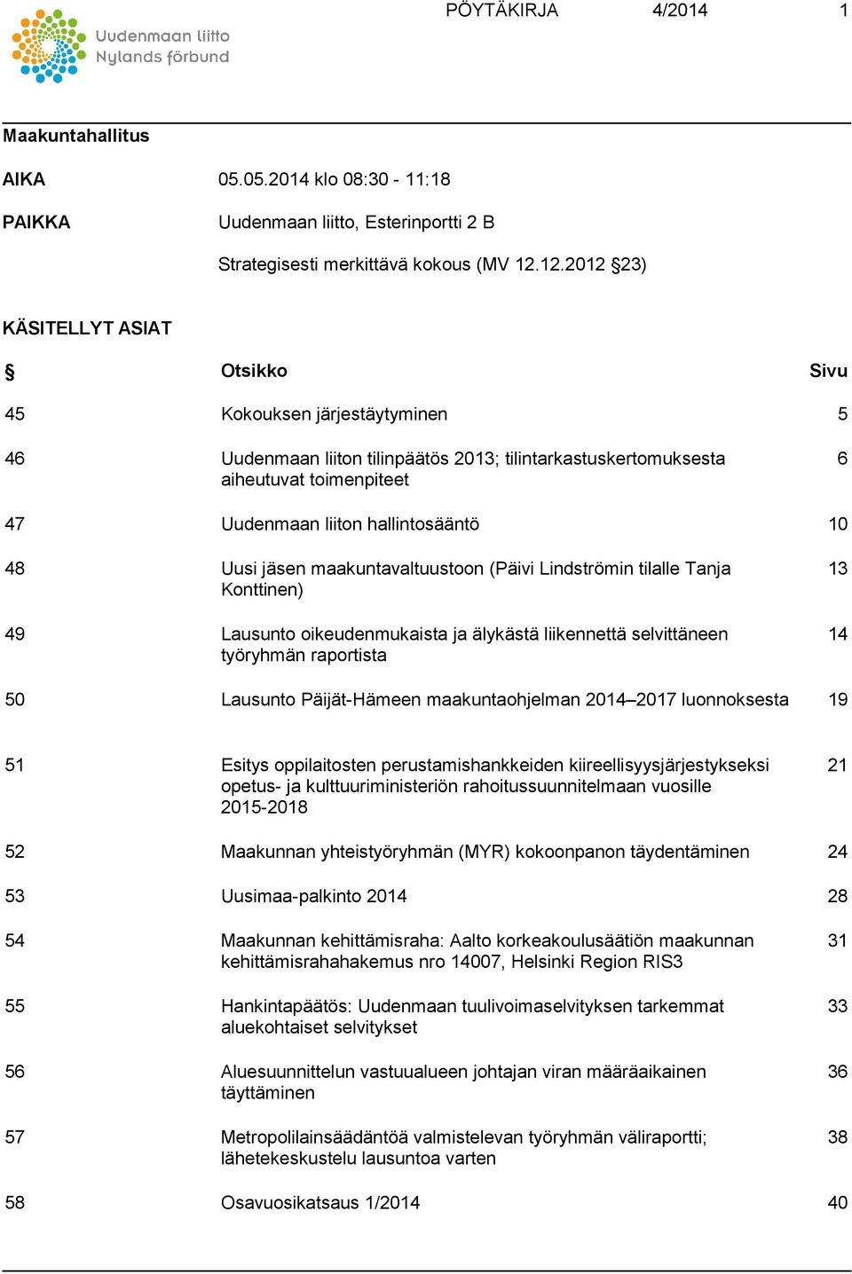 hallintosääntö 10 48 Uusi jäsen maakuntavaltuustoon (Päivi Lindströmin tilalle Tanja Konttinen) 49 Lausunto oikeudenmukaista ja älykästä liikennettä selvittäneen työryhmän raportista 13 14 50