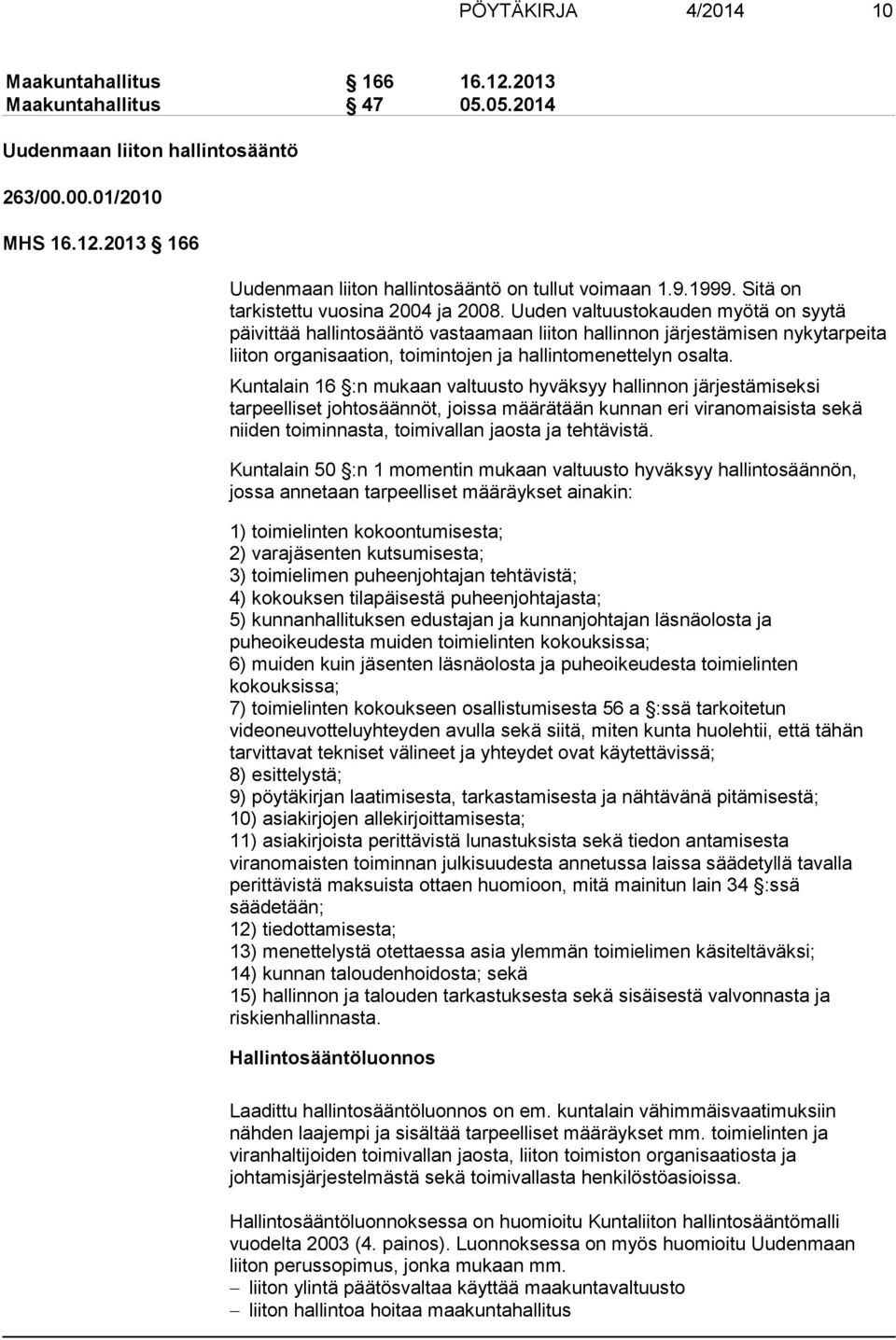 Uuden valtuustokauden myötä on syytä päivittää hallintosääntö vastaamaan liiton hallinnon järjestämisen nykytarpeita liiton organisaation, toimintojen ja hallintomenettelyn osalta.