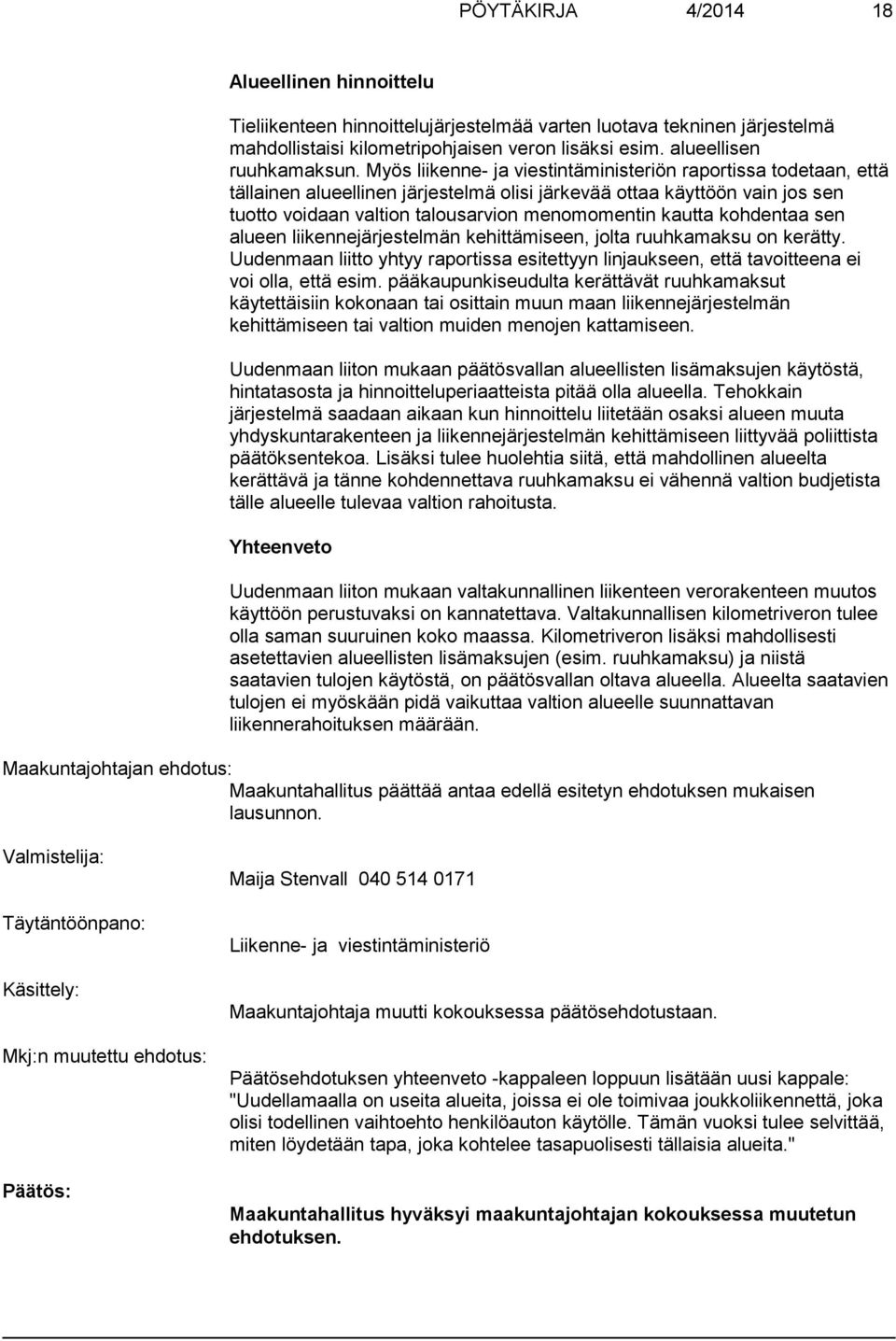 kohdentaa sen alueen liikennejärjestelmän kehittämiseen, jolta ruuhkamaksu on kerätty. Uudenmaan liitto yhtyy raportissa esitettyyn linjaukseen, että tavoitteena ei voi olla, että esim.