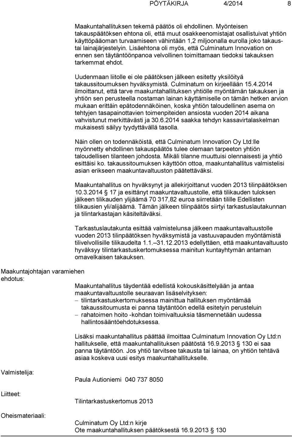 Lisäehtona oli myös, että Culminatum Innovation on ennen sen täytäntöönpanoa velvollinen toimittamaan tiedoksi takauksen tarkemmat ehdot.