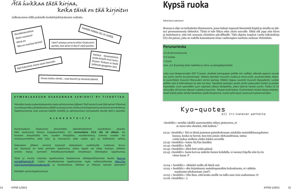 Vastaus kysymykseen, jonka kirjotit mun laulukirjaan: Kukaan ei tiedä (oikeesti googletin tän) KYMENLAAKSON OSAKUNNAN SENIORIT RY TIEDOTTAA Haluatko tavata osakuntakavereita myös valmistumisen