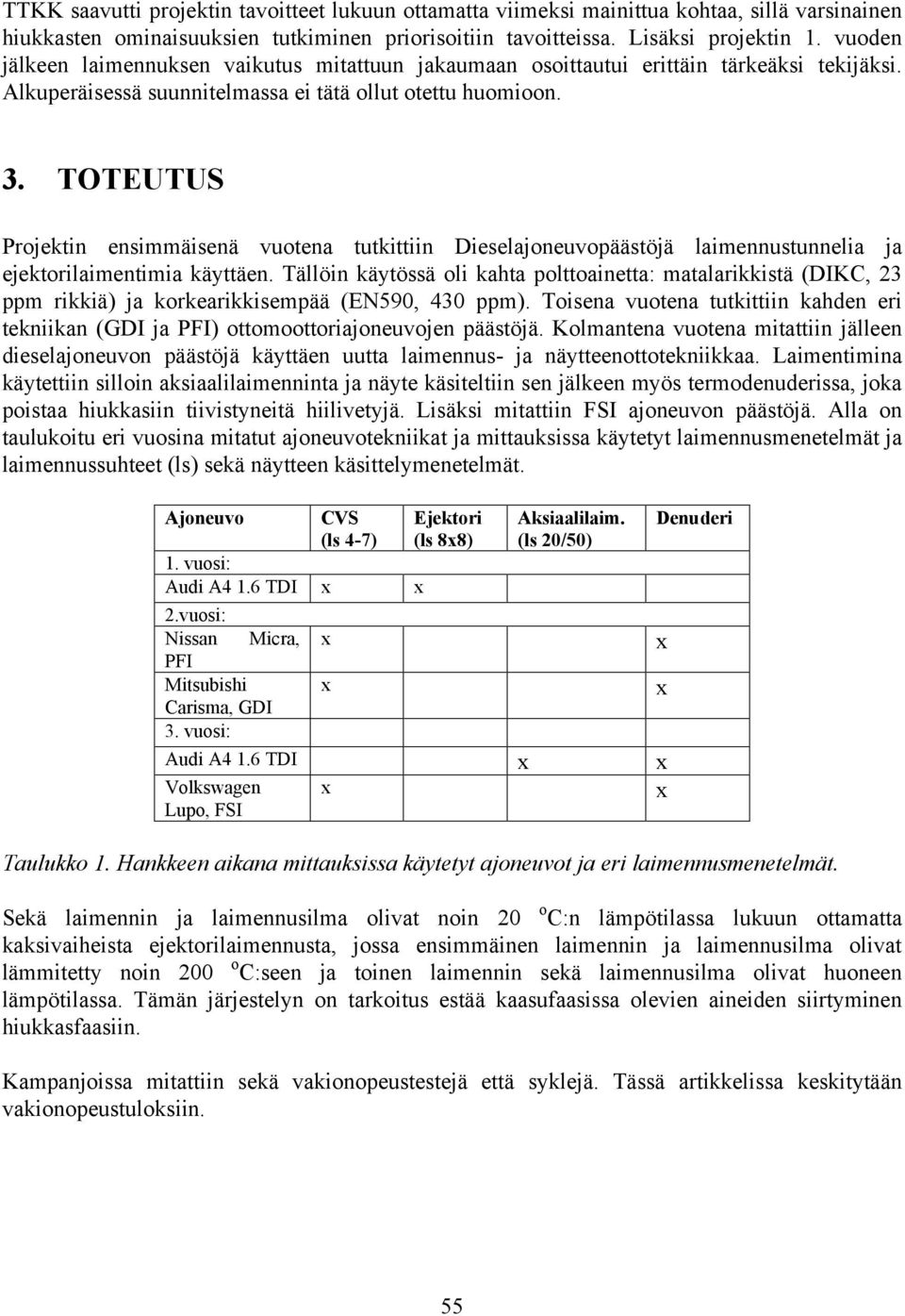 TOTEUTUS Projektin ensimmäisenä vuotena tutkittiin Dieselajoneuvopäästöjä laimennustunnelia ja ejektorilaimentimia käyttäen.