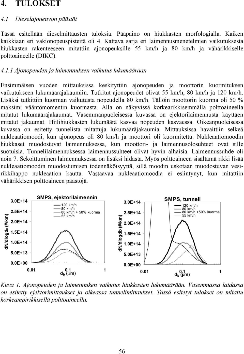 1 Ajonopeuden ja laimennuksen vaikutus lukumäärään Ensimmäisen vuoden mittauksissa keskityttiin ajonopeuden ja moottorin kuormituksen vaikutukseen lukumääräjakaumiin.