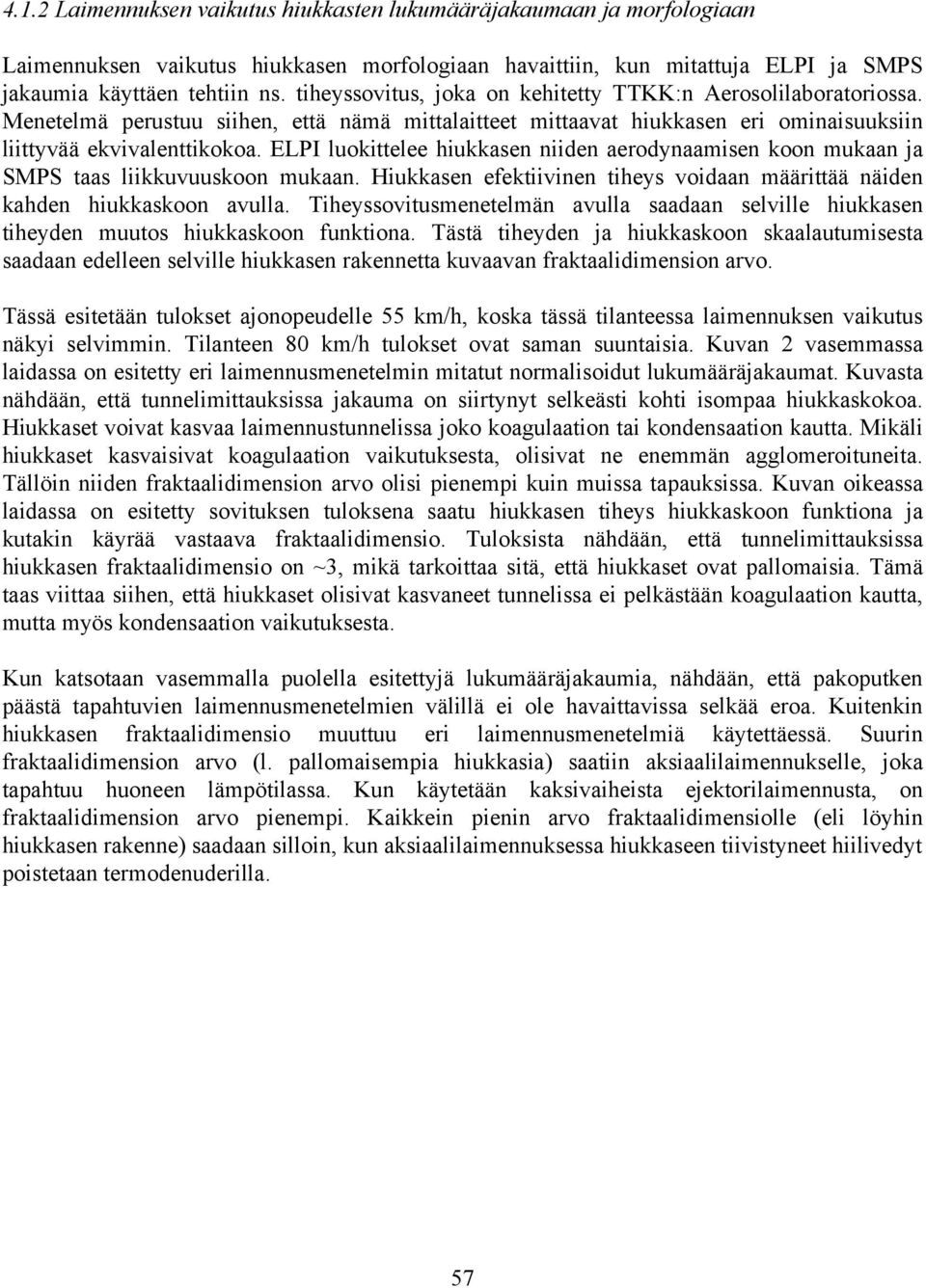 ELPI luokittelee hiukkasen niiden aerodynaamisen koon mukaan ja SMPS taas liikkuvuuskoon mukaan. Hiukkasen efektiivinen tiheys voidaan määrittää näiden kahden hiukkaskoon avulla.