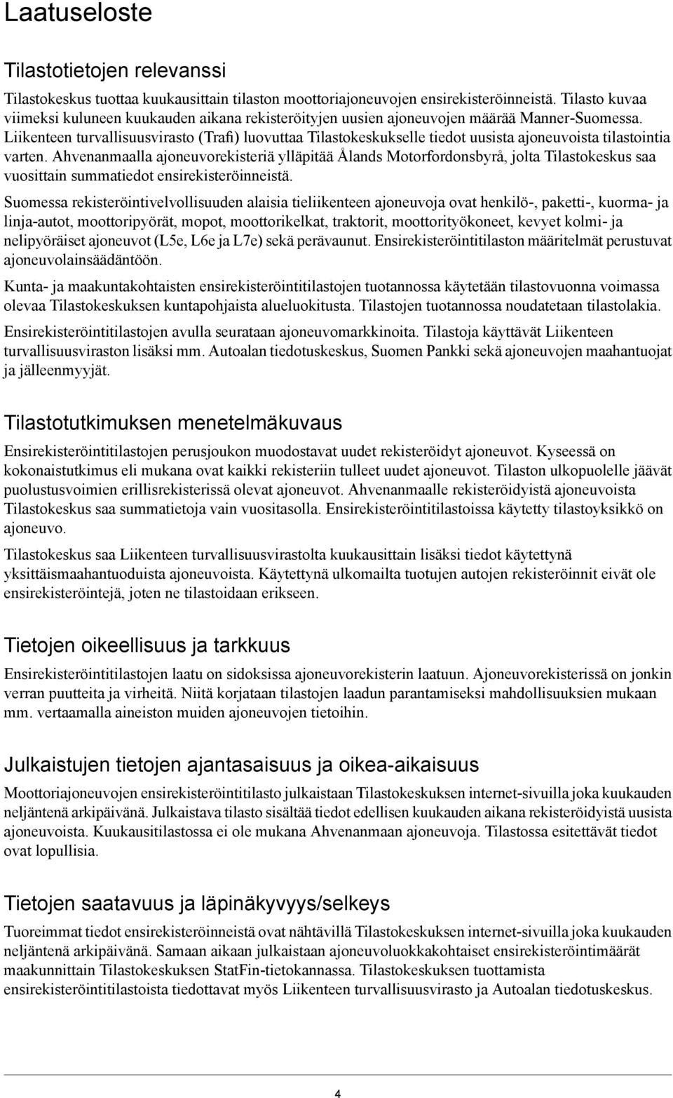 Liikenteen turvallisuusvirasto (Trafi) luovuttaa Tilastokeskukselle tiedot uusista ajoneuvoista tilastointia varten.