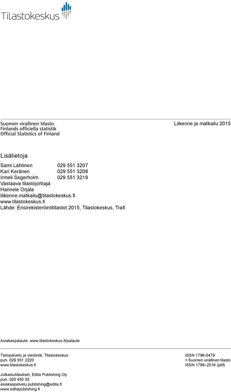 tilastokeskus.fi/palaute Tietopalvelu ja viestintä, Tilastokeskus puh. 09 55 0 www.tilastokeskus.fi ISSN 7960479 = Suomen virallinen tilasto ISSN 799 56 (pdf) Julkaisutilaukset, Edita Publishing Oy puh.