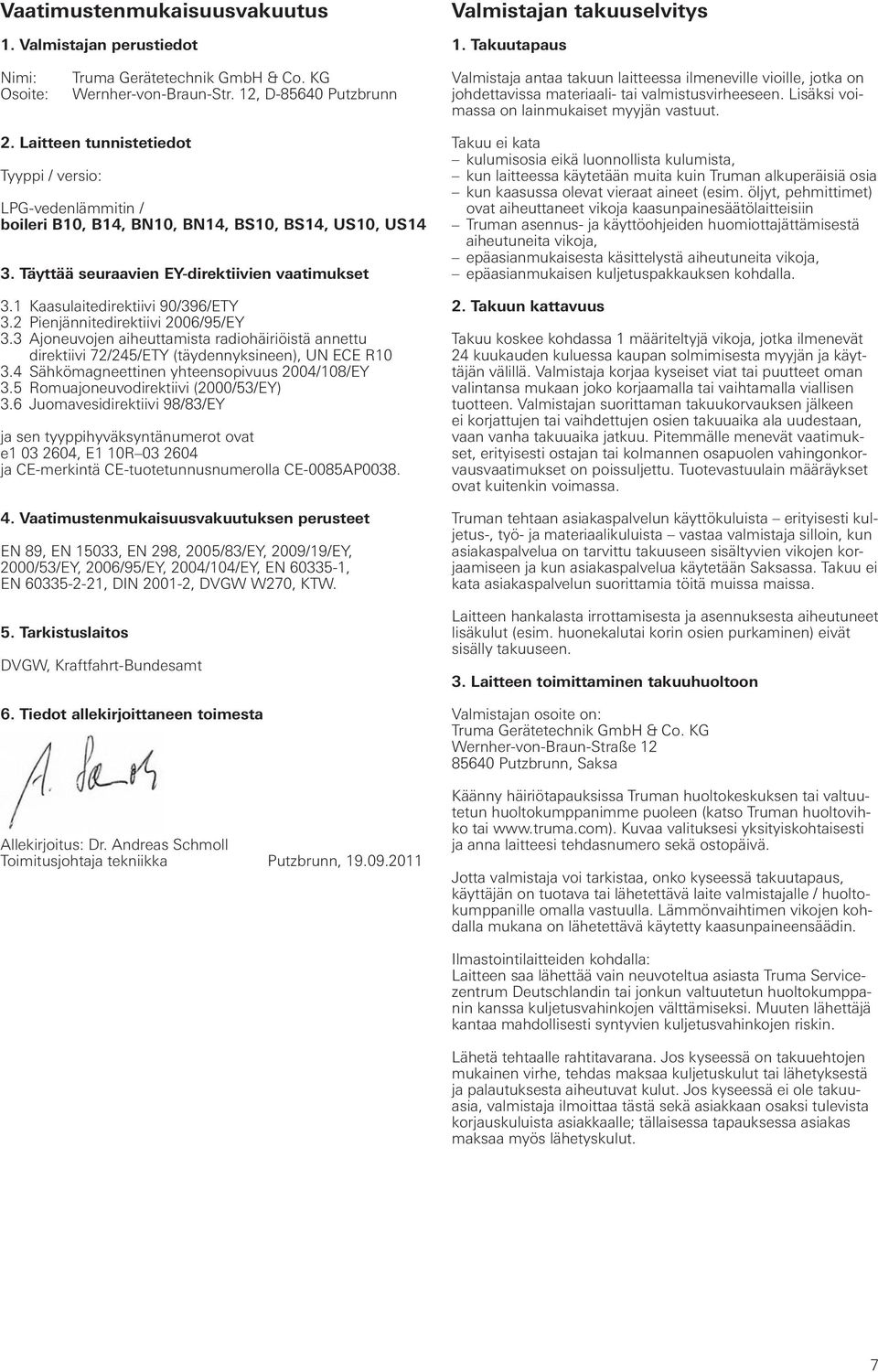 Laitteen tunnistetiedot Tyyppi / versio: LPG-vedenlämmitin / boileri B10, B14, BN10, BN14, BS10, BS14, US10, US14 3. Täyttää seuraavien EY-direktiivien vaatimukset 3.