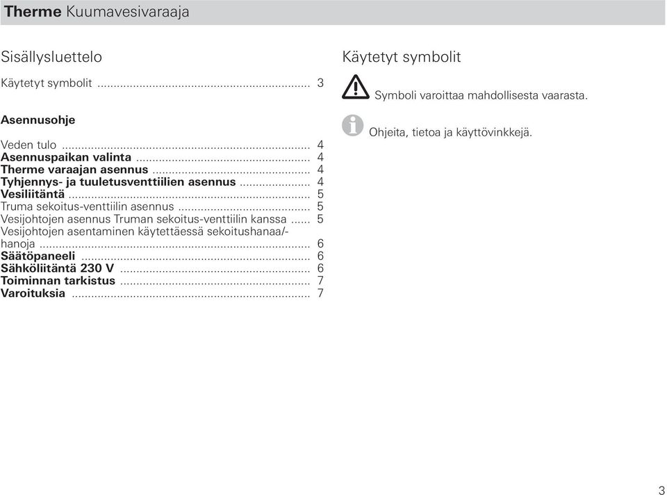 .. 5 Vesijohtojen asennus Truman sekoitus-venttiilin kanssa... 5 Vesijohtojen asentaminen käytettäessä sekoitushanaa/- hanoja.