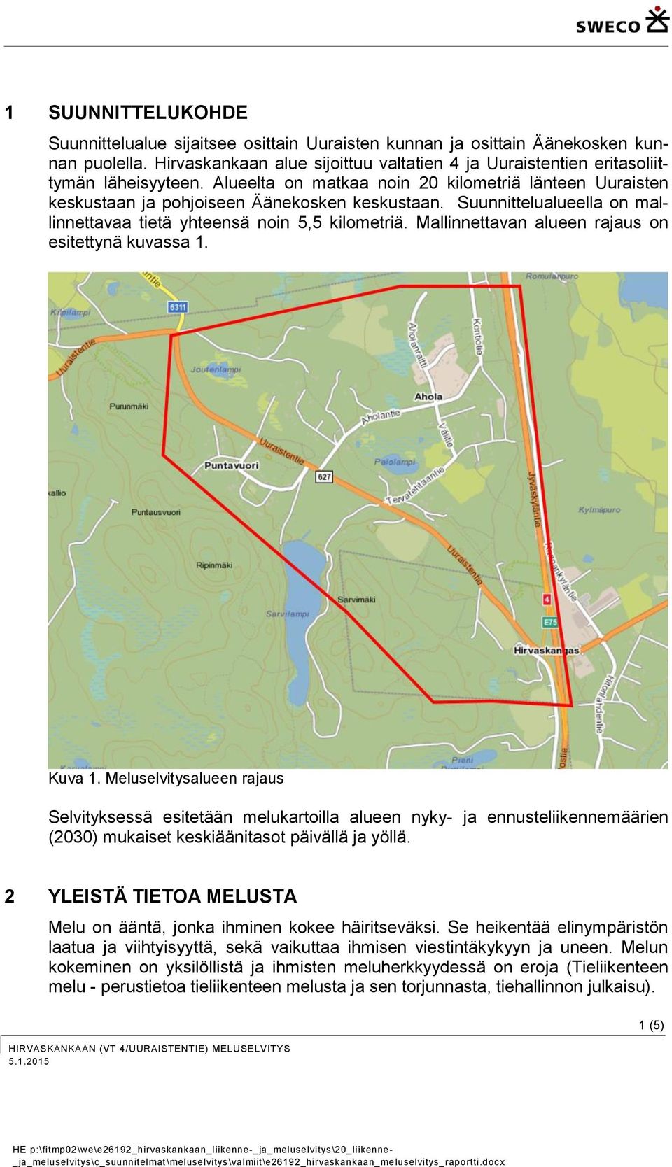 Mallinnettavan alueen rajaus on esitettynä kuvassa 1. Kuva 1.