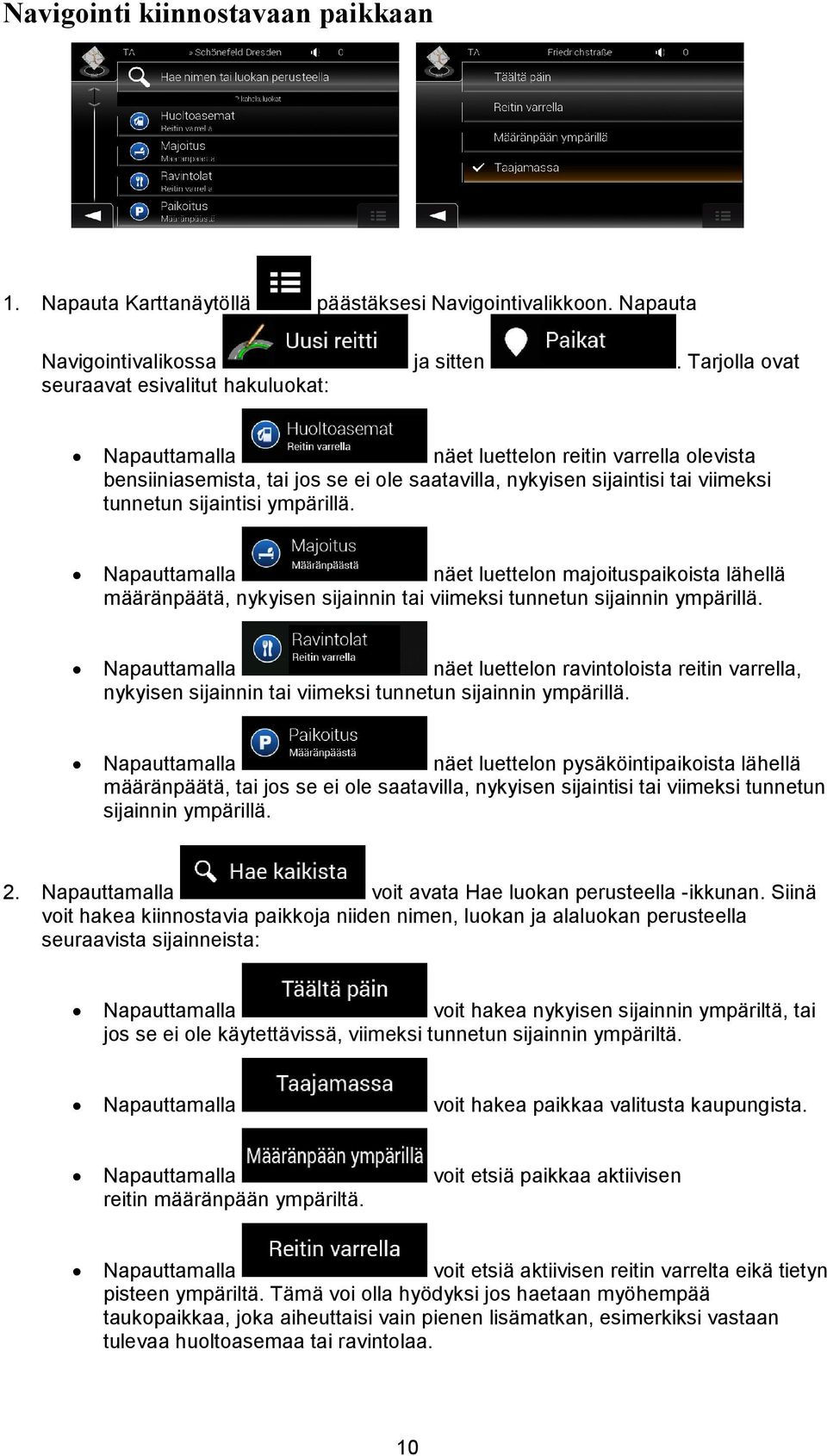 sijaintisi ympärillä. Napauttamalla näet luettelon majoituspaikoista lähellä määränpäätä, nykyisen sijainnin tai viimeksi tunnetun sijainnin ympärillä.