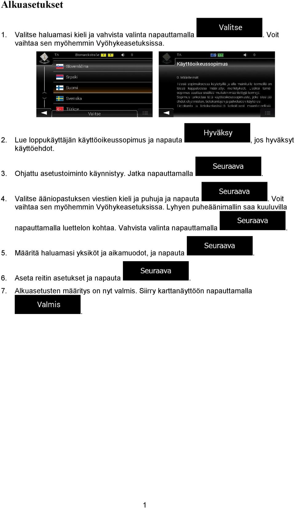 Valitse ääniopastuksen viestien kieli ja puhuja ja napauta. Voit vaihtaa sen myöhemmin Vyöhykeasetuksissa.