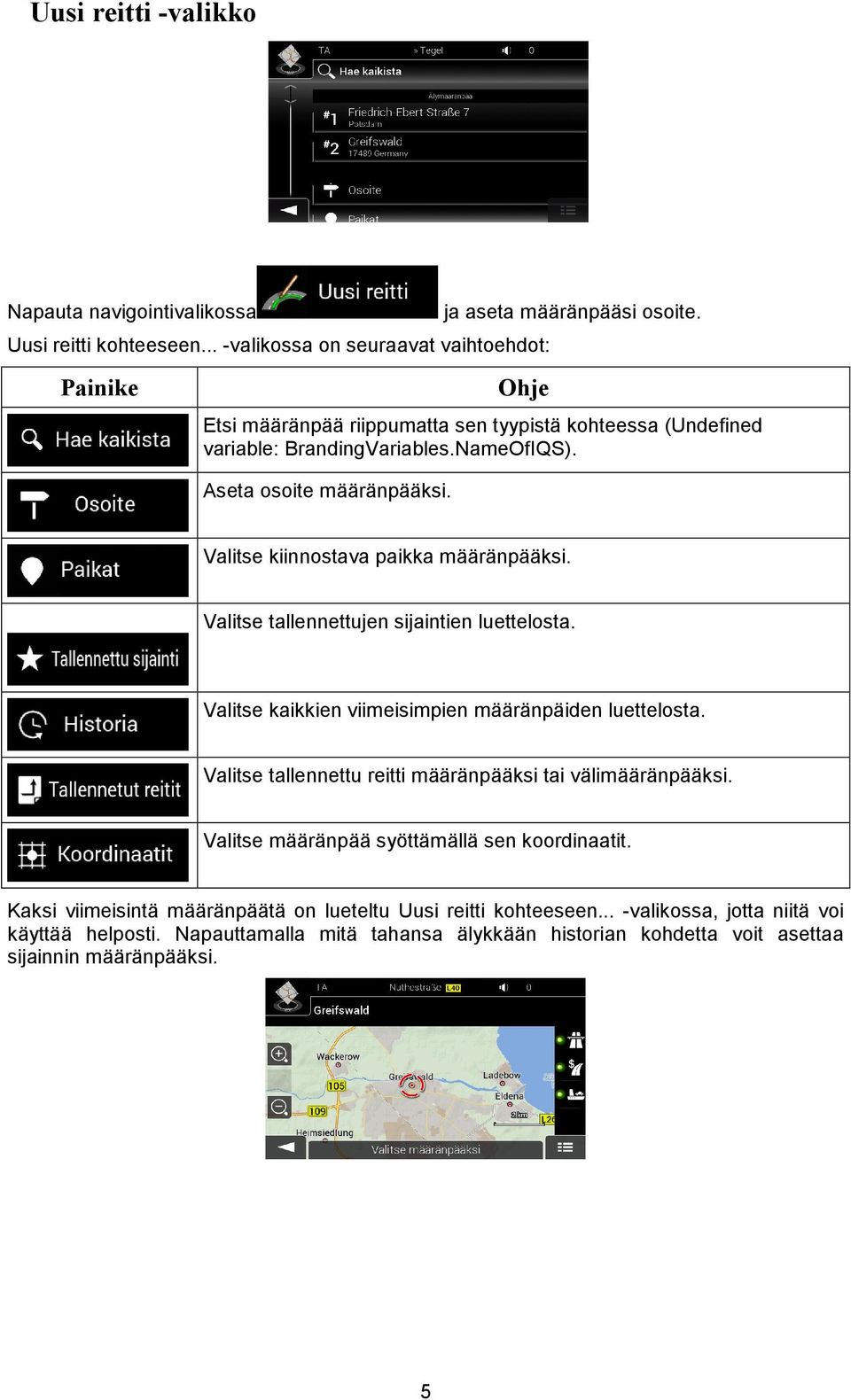 Valitse kiinnostava paikka määränpääksi. Valitse tallennettujen sijaintien luettelosta. Valitse kaikkien viimeisimpien määränpäiden luettelosta.